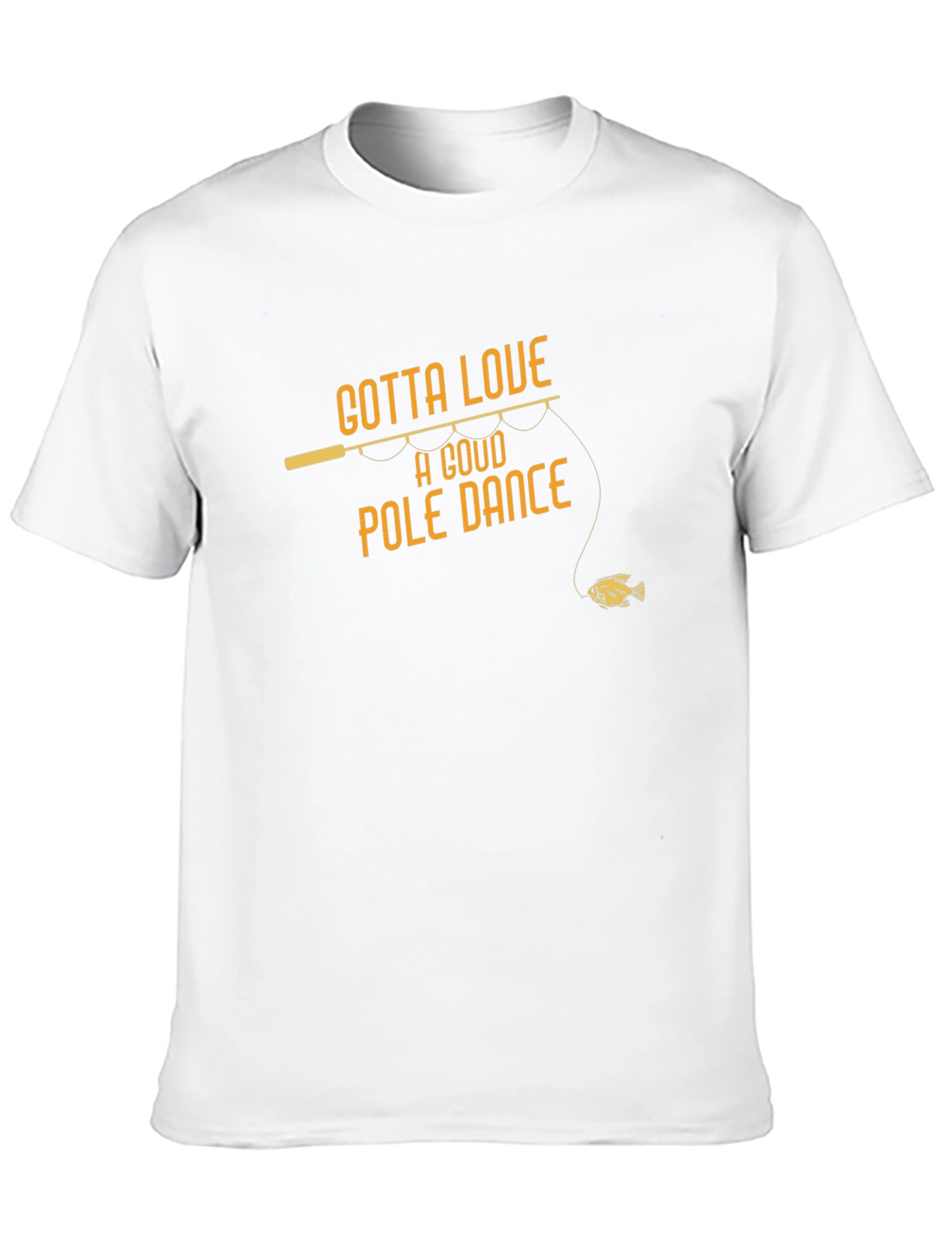 Gotta Love A Good Pole Dance Fishing T-Shirt