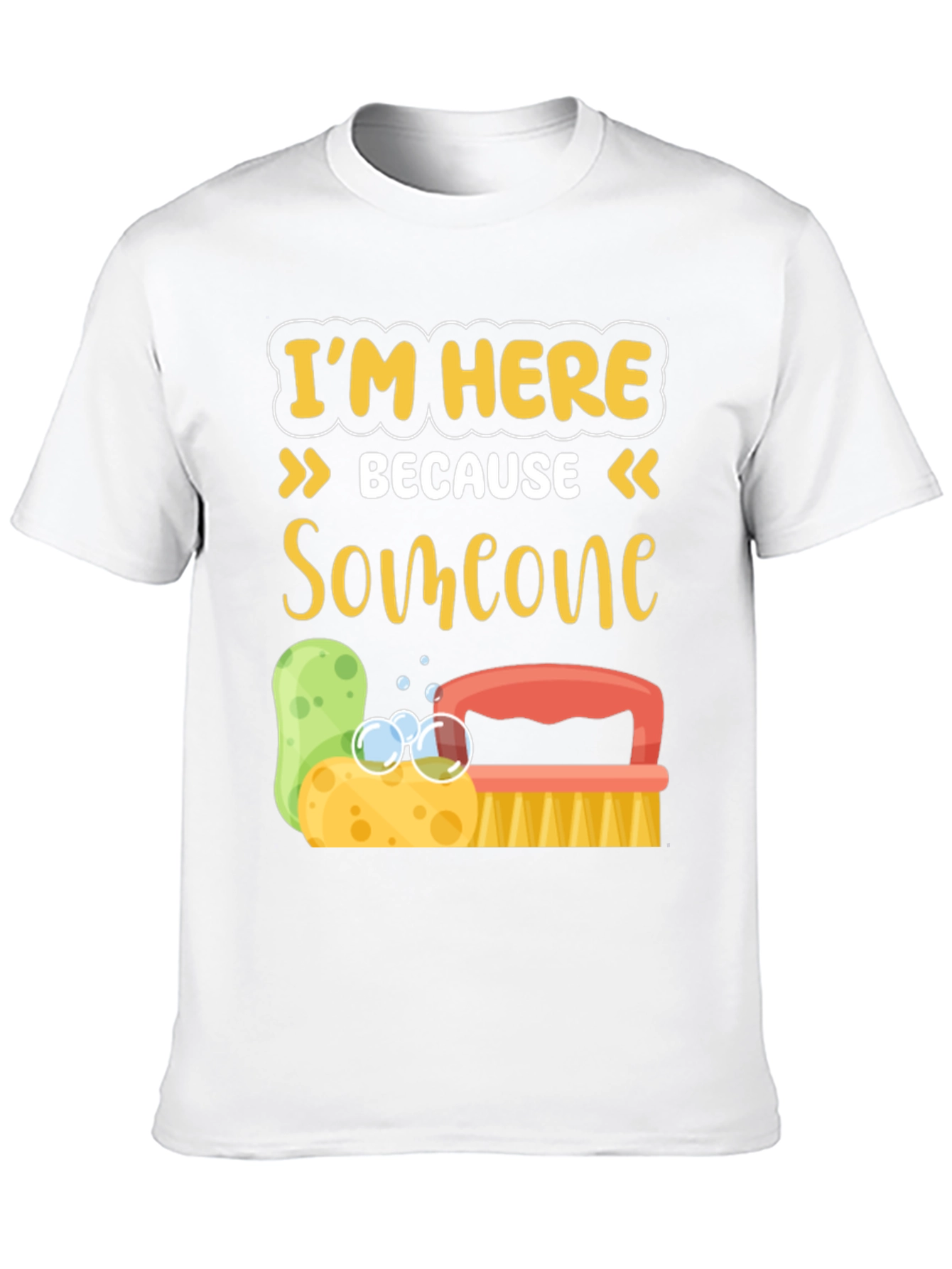 Im Here Because Someone Has to Clean It T-Shirt