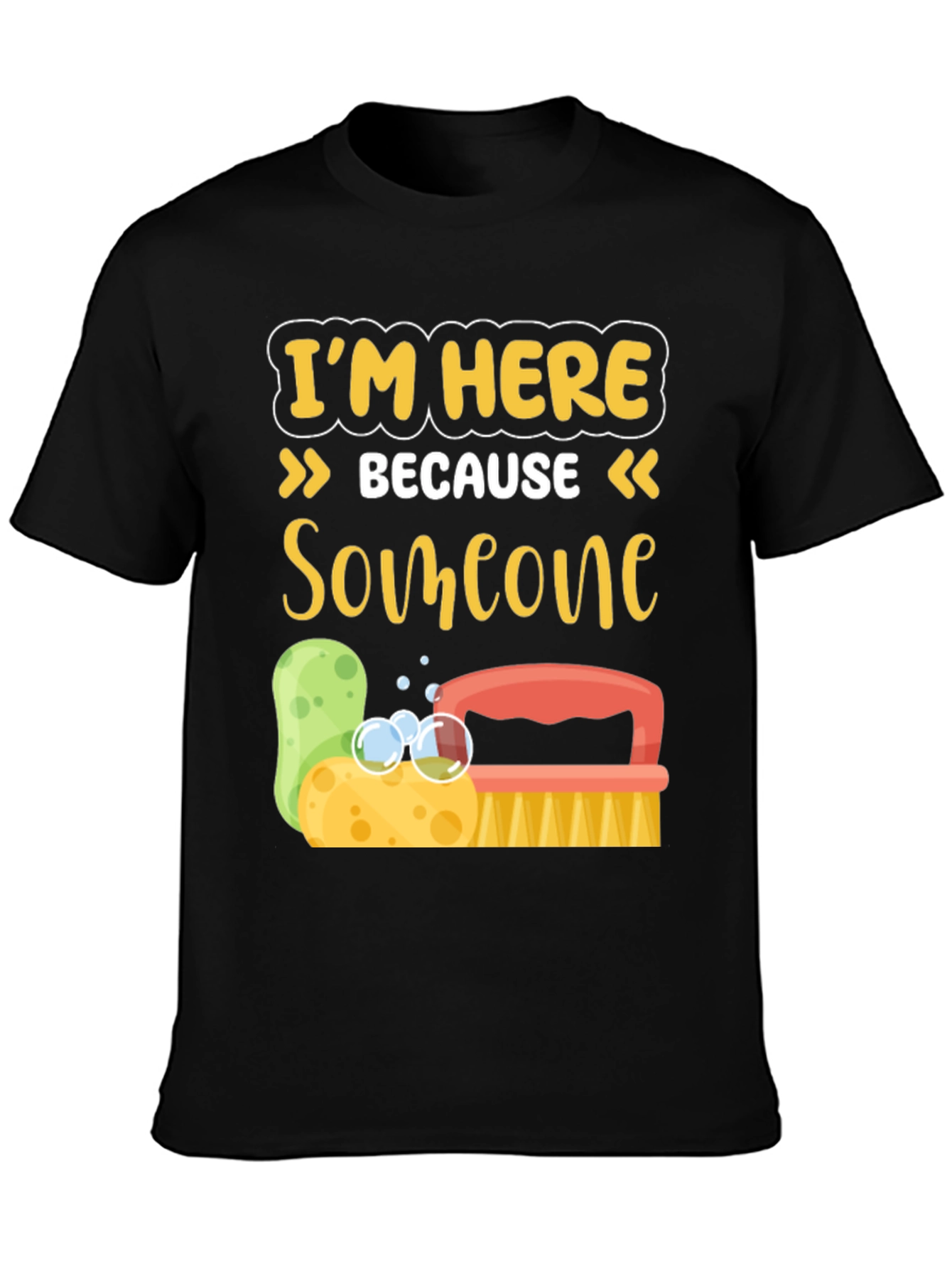 Im Here Because Someone Has to Clean It T-Shirt