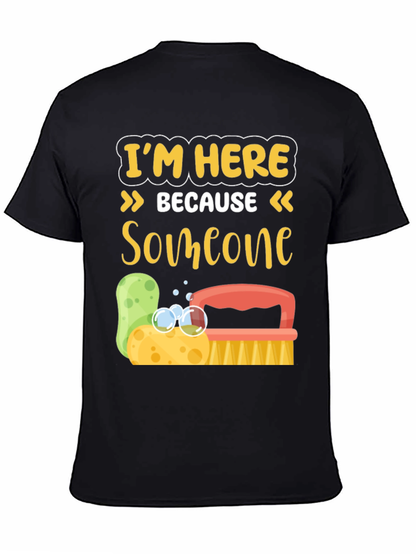 Im Here Because Someone Has to Clean It T-Shirt