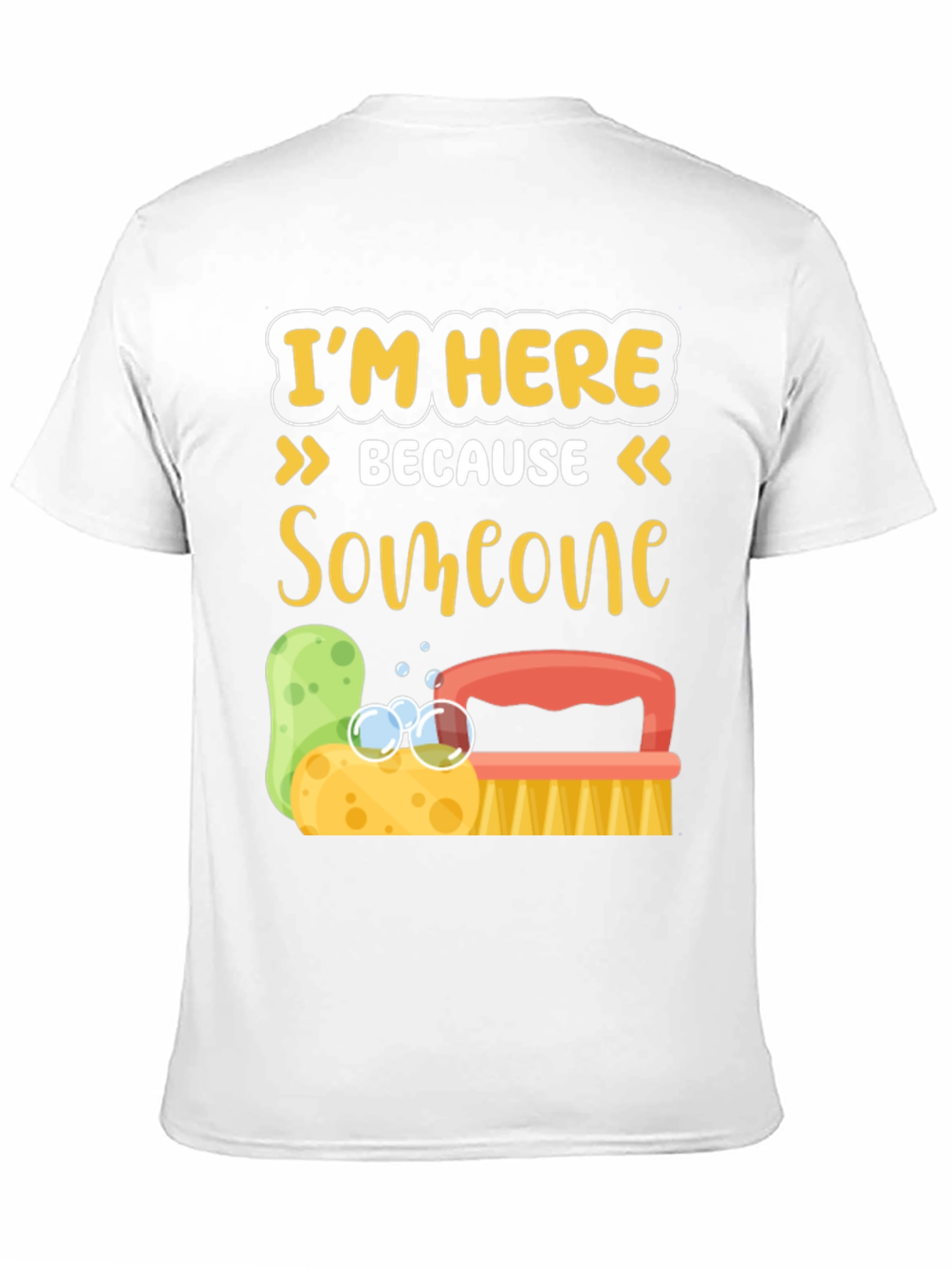 Im Here Because Someone Has to Clean It T-Shirt