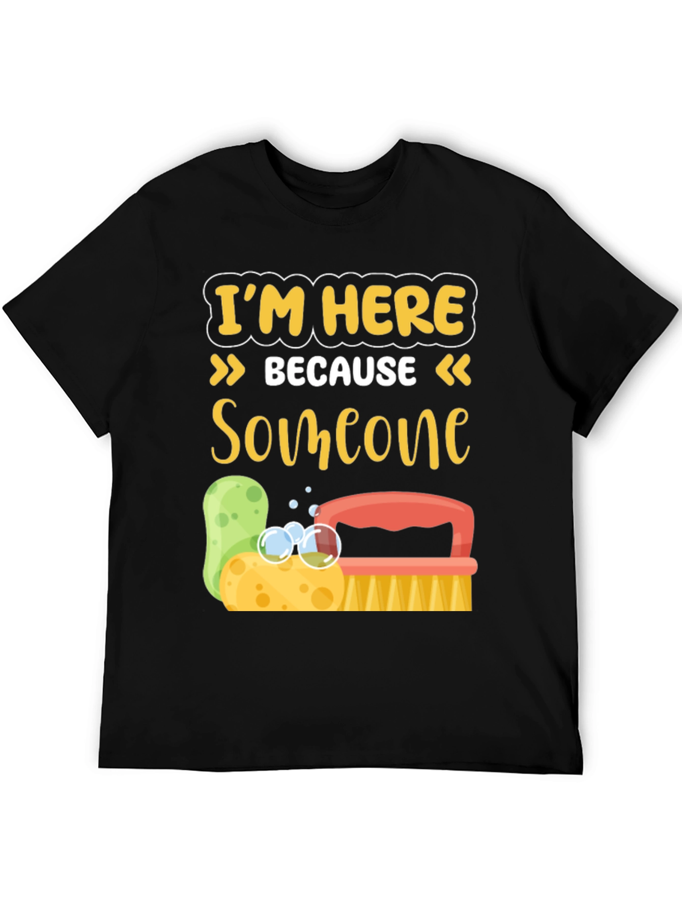 Im Here Because Someone Has to Clean It T-Shirt