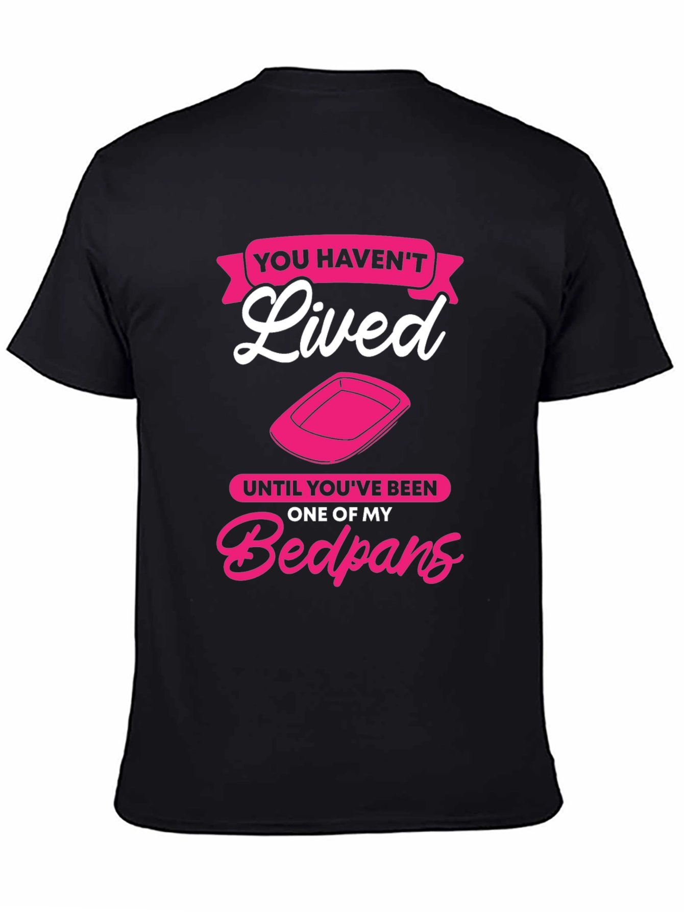 Funny Bedpan T-Shirt - You Havent Lived!