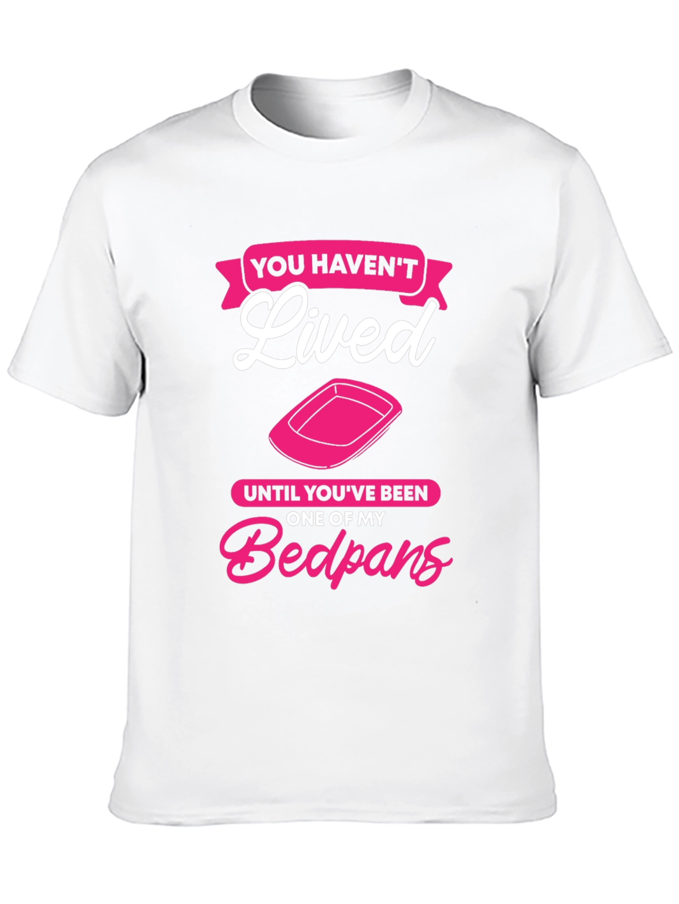 Funny Bedpan T-Shirt - You Havent Lived!