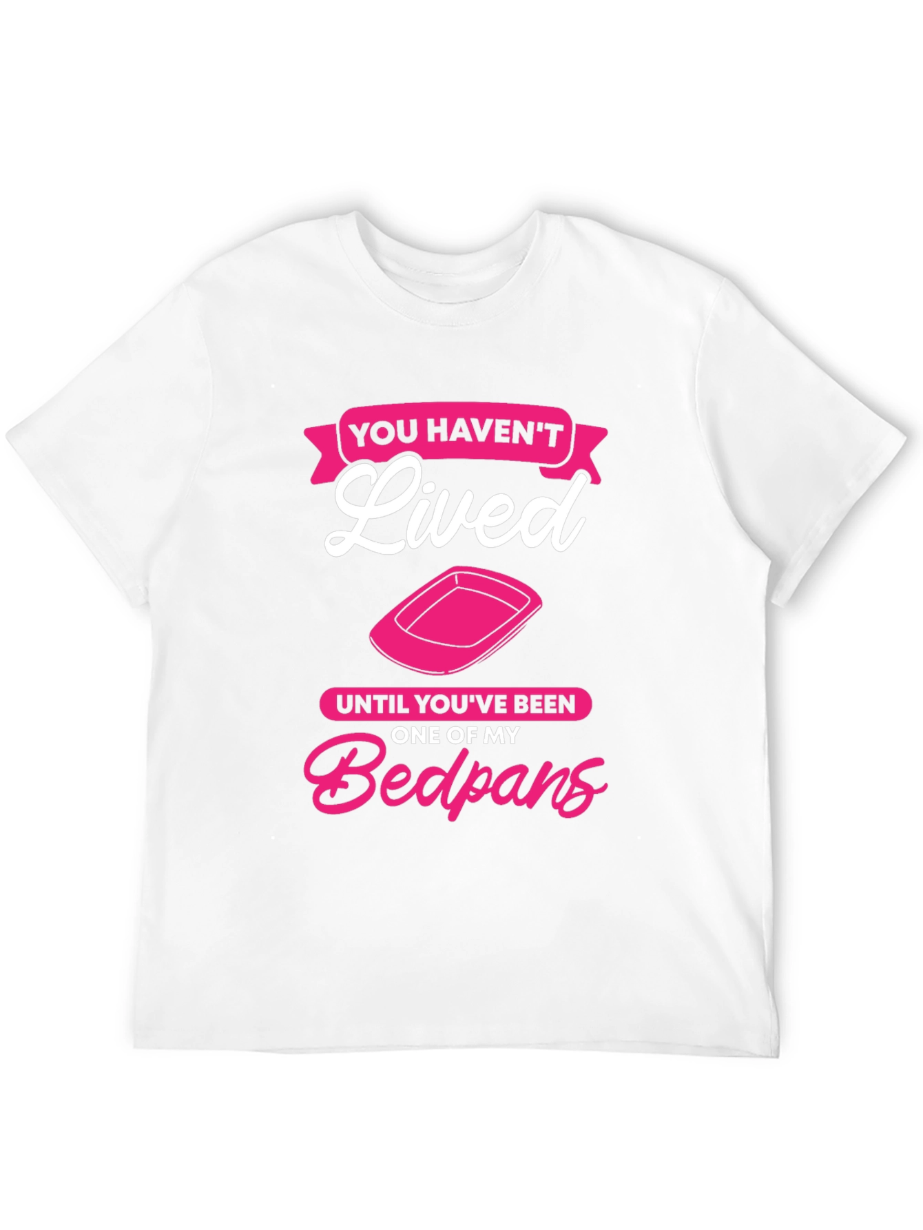 Funny Bedpan T-Shirt - You Havent Lived!