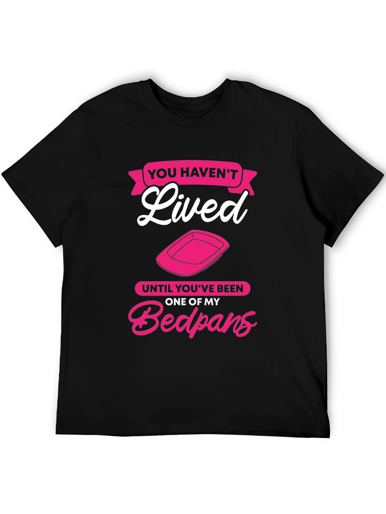 Funny Bedpan T-Shirt - You Havent Lived!