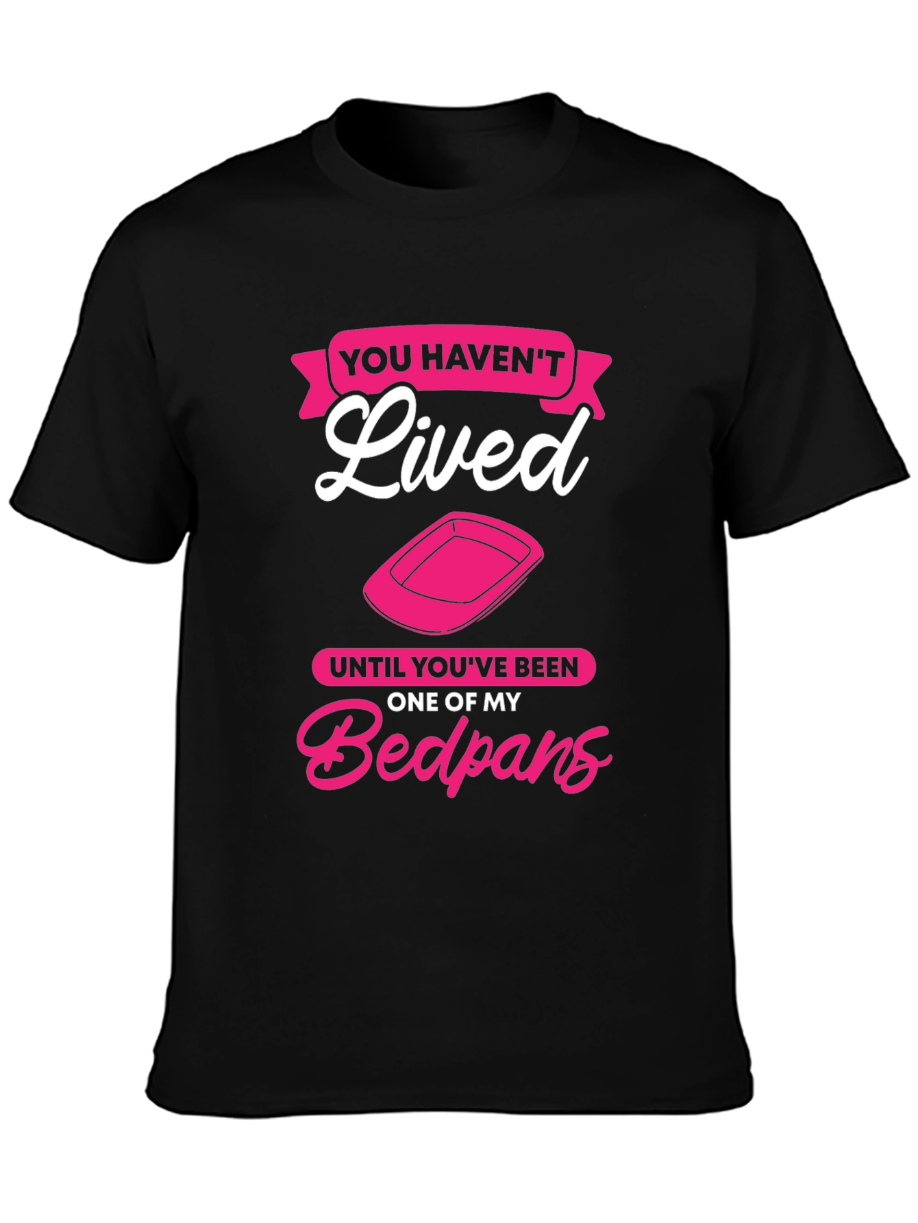 Funny Bedpan T-Shirt - You Havent Lived!