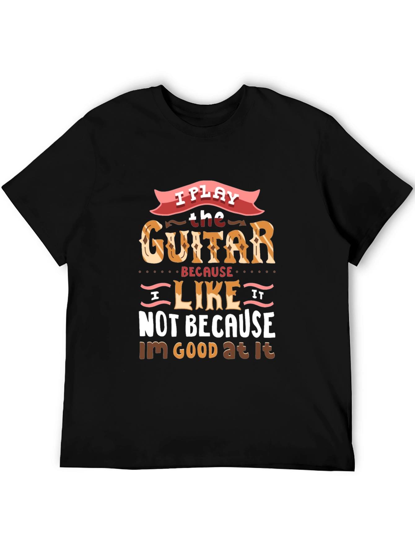 I Play Guitar Because I Like It T-Shirt