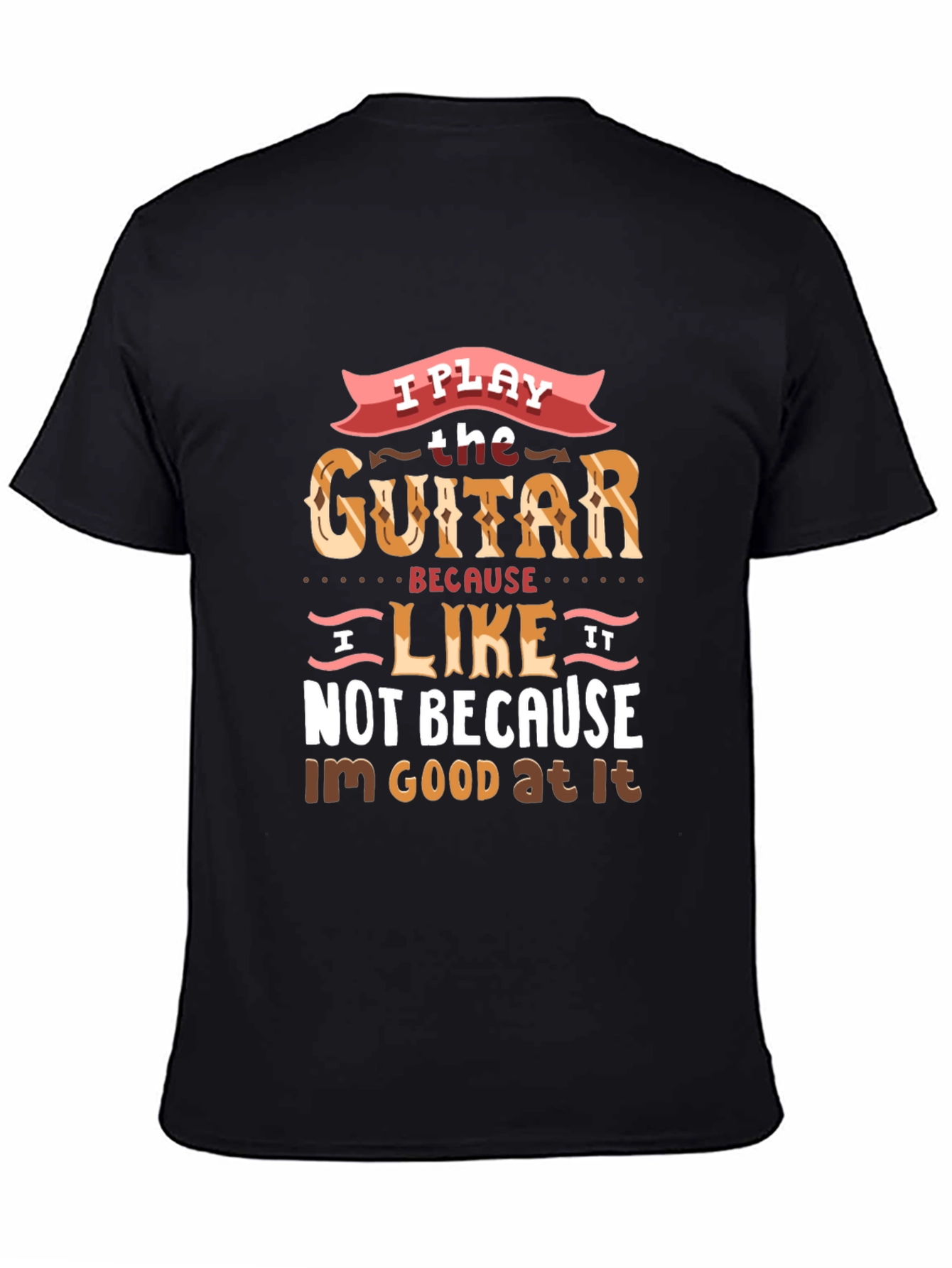 I Play Guitar Because I Like It T-Shirt