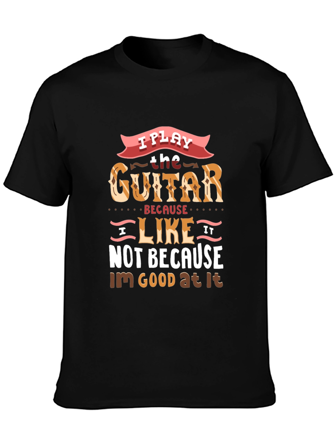I Play Guitar Because I Like It T-Shirt