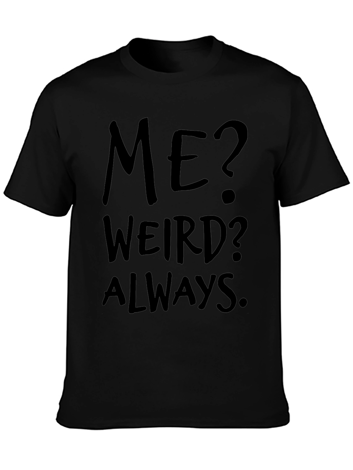 Me? Weird? Always. Black Graphic Tee