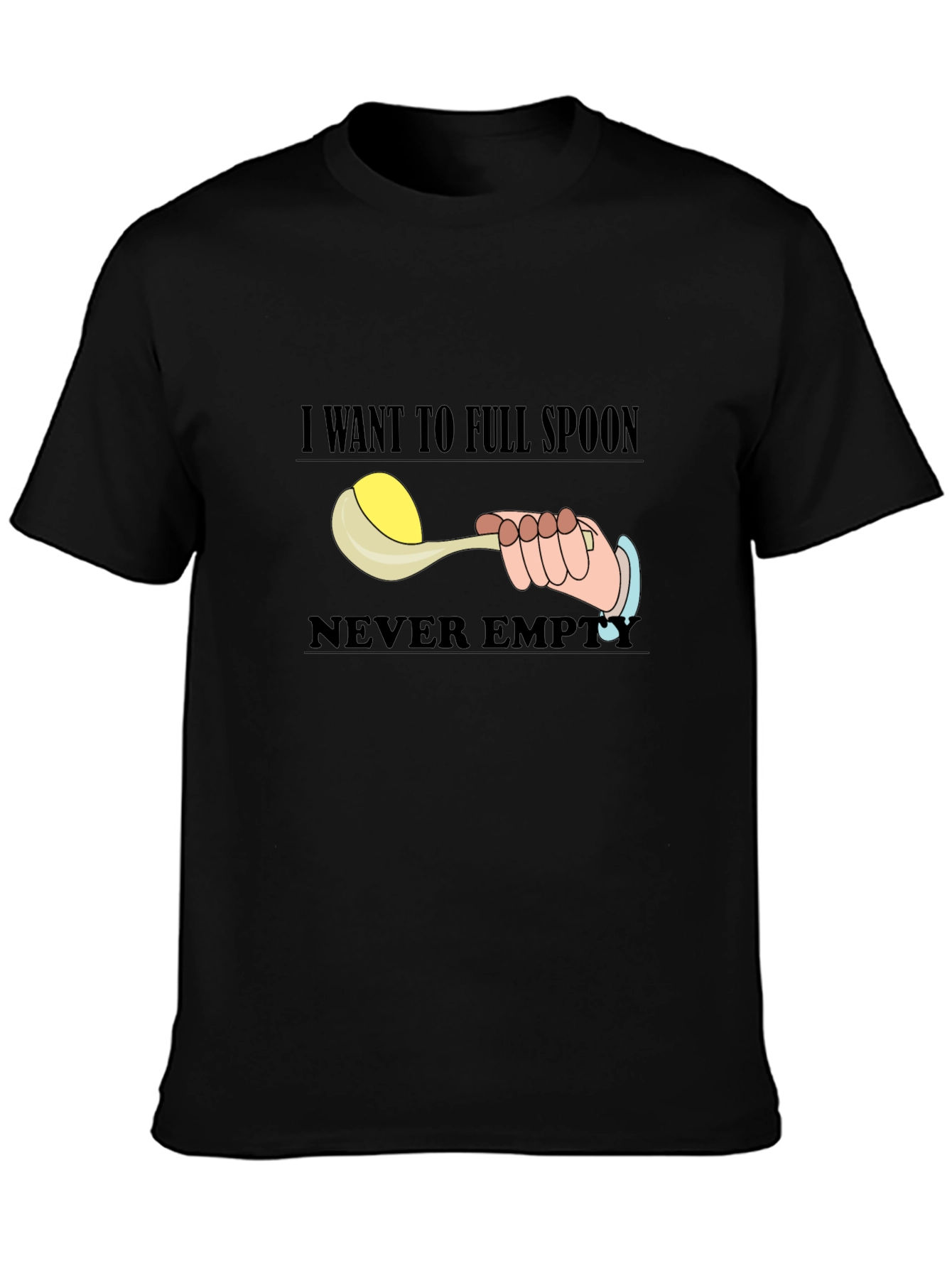 I Want To Full Spoon Never Empty Black T-Shirt