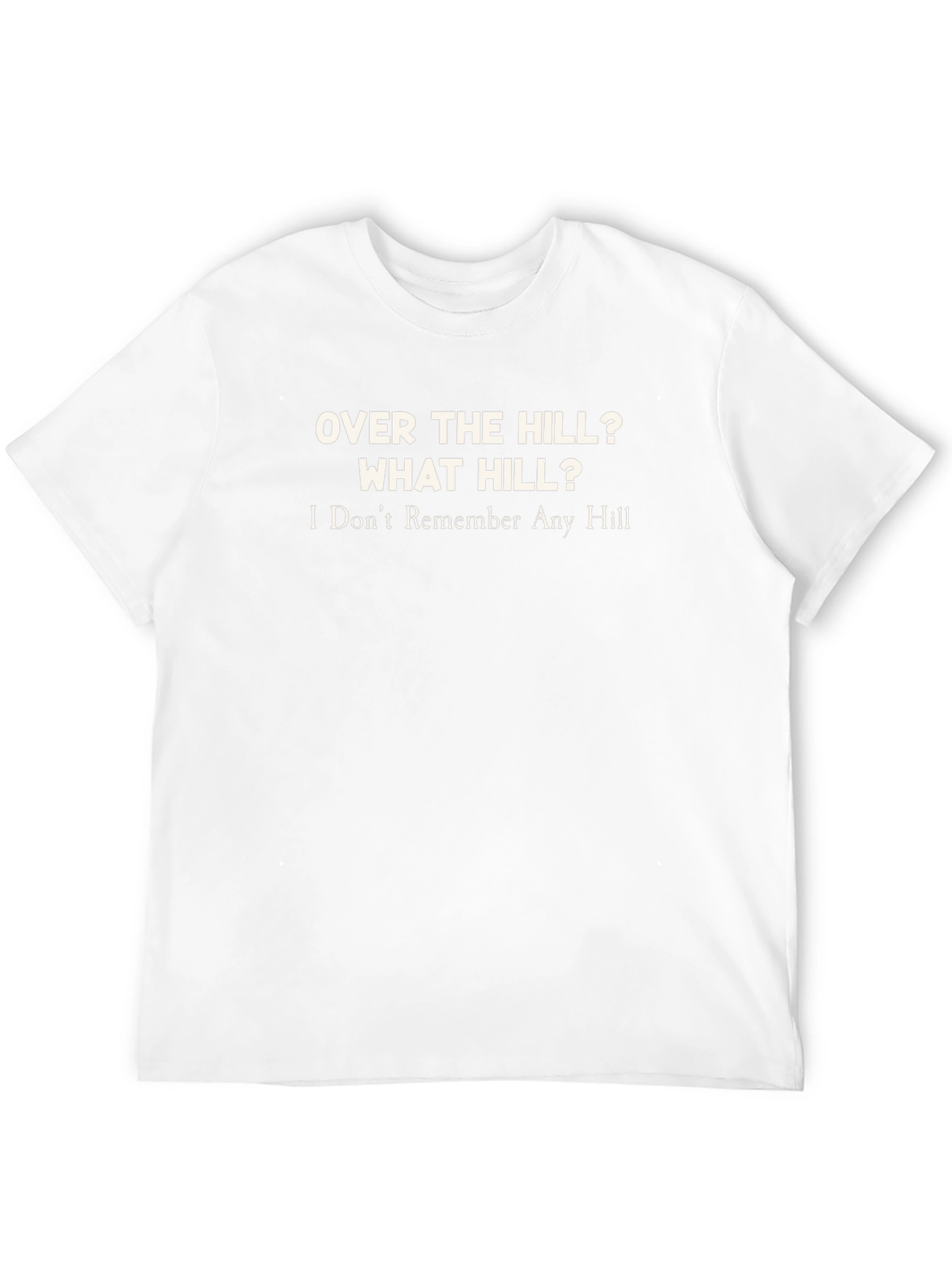 Over The Hill? What Hill? T-Shirt