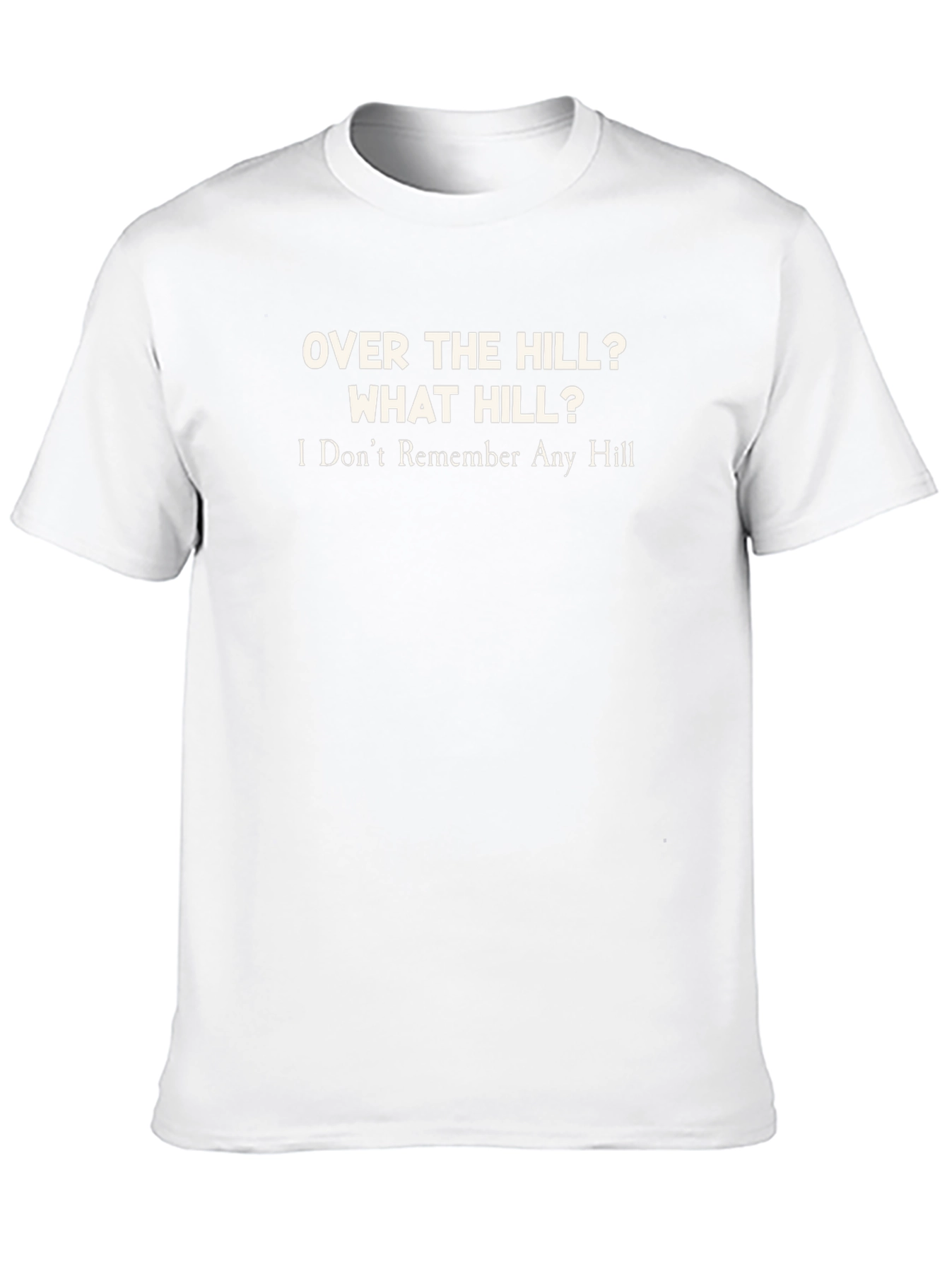 Over The Hill? What Hill? T-Shirt