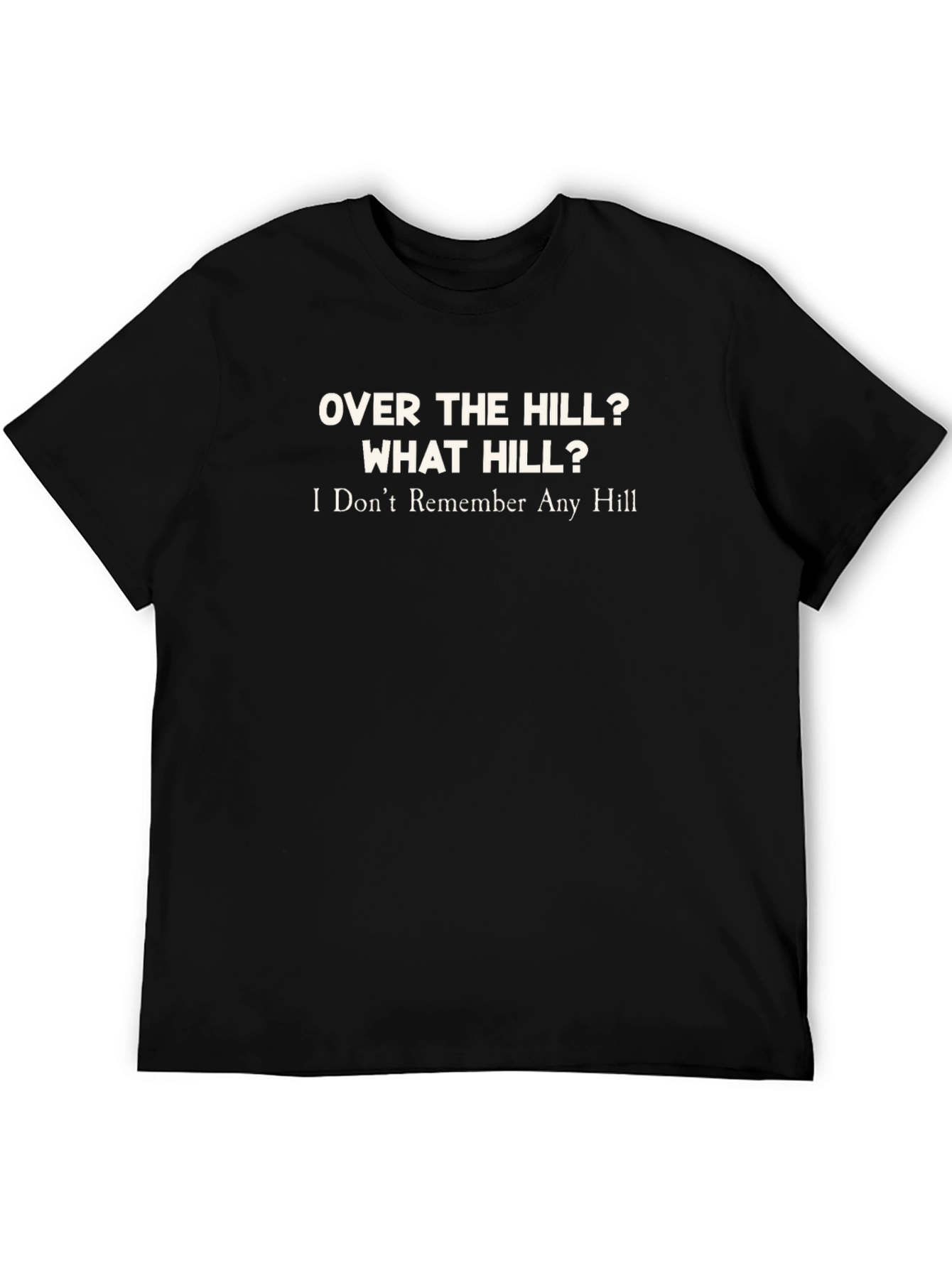 Over The Hill? What Hill? T-Shirt