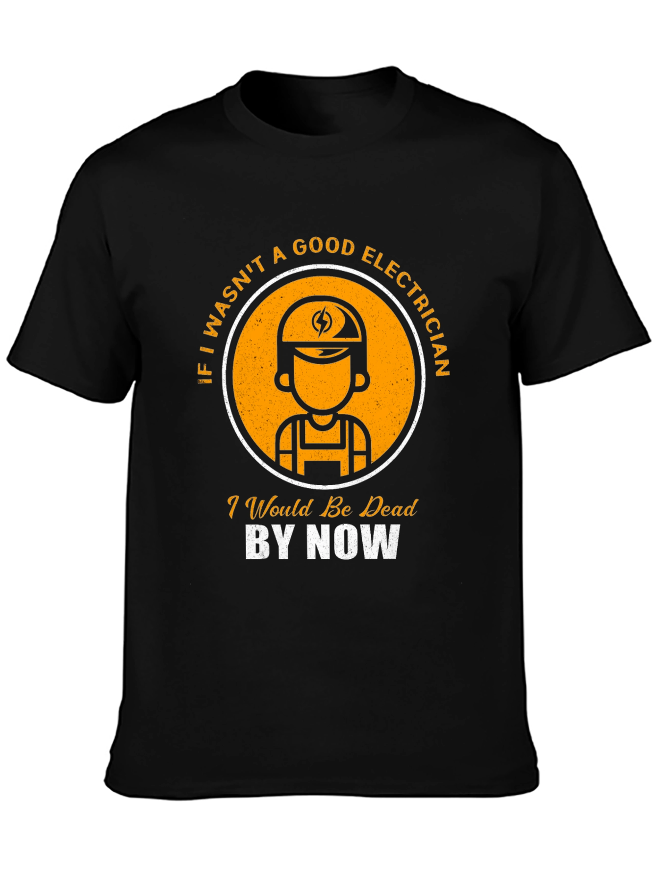 Electrician T-Shirt: Good Electrician Dead By Now