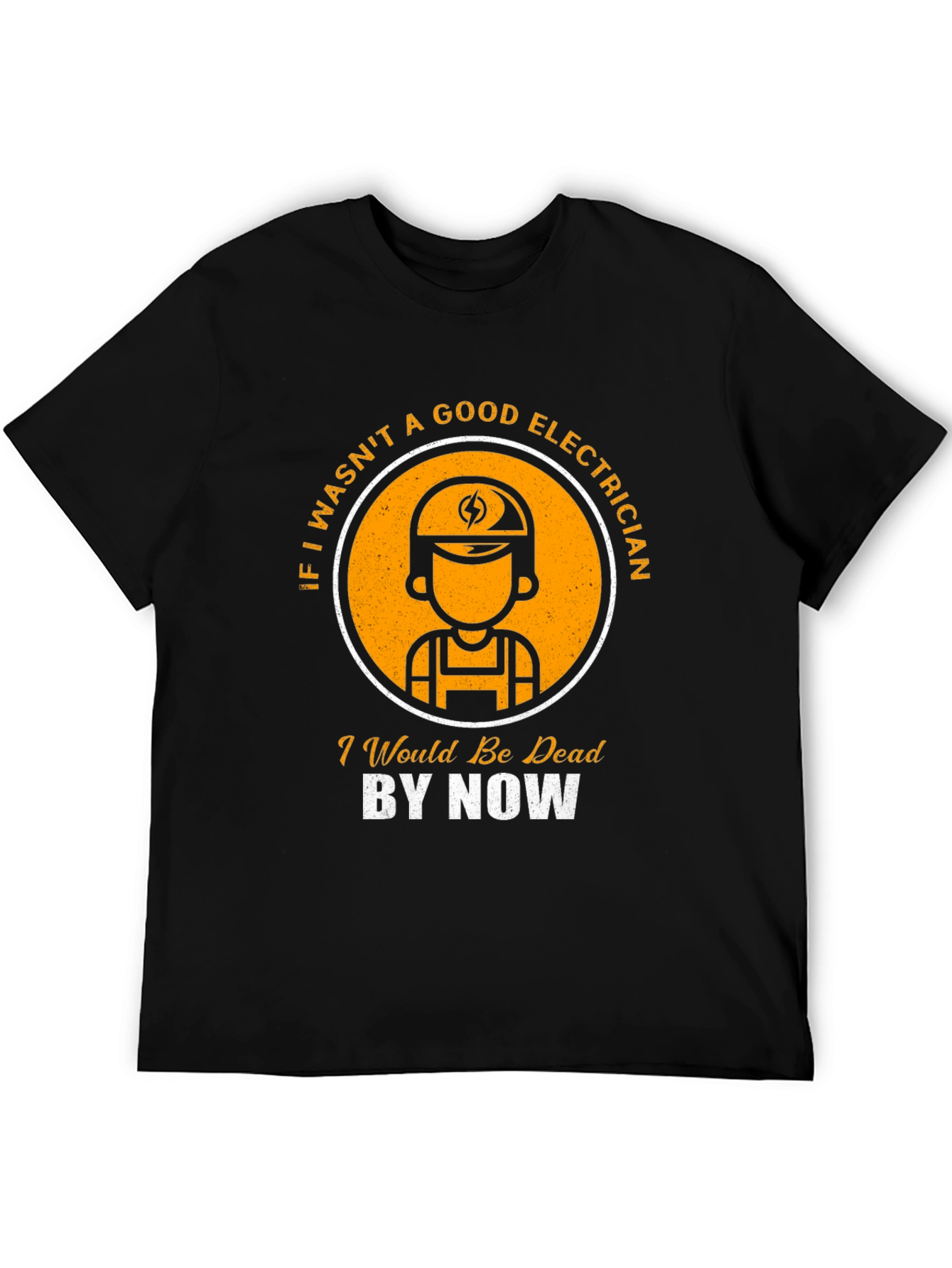 Electrician T-Shirt: Good Electrician Dead By Now