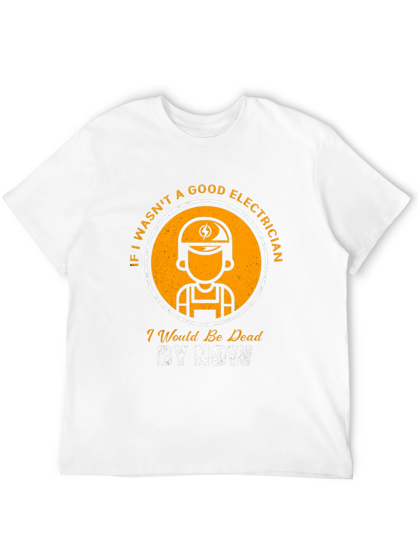 Electrician T-Shirt: Good Electrician Dead By Now