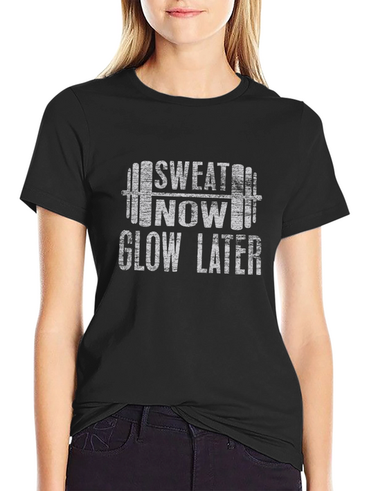 Sweat Now Glow Later Graphic T-Shirt - Fitness Apparel