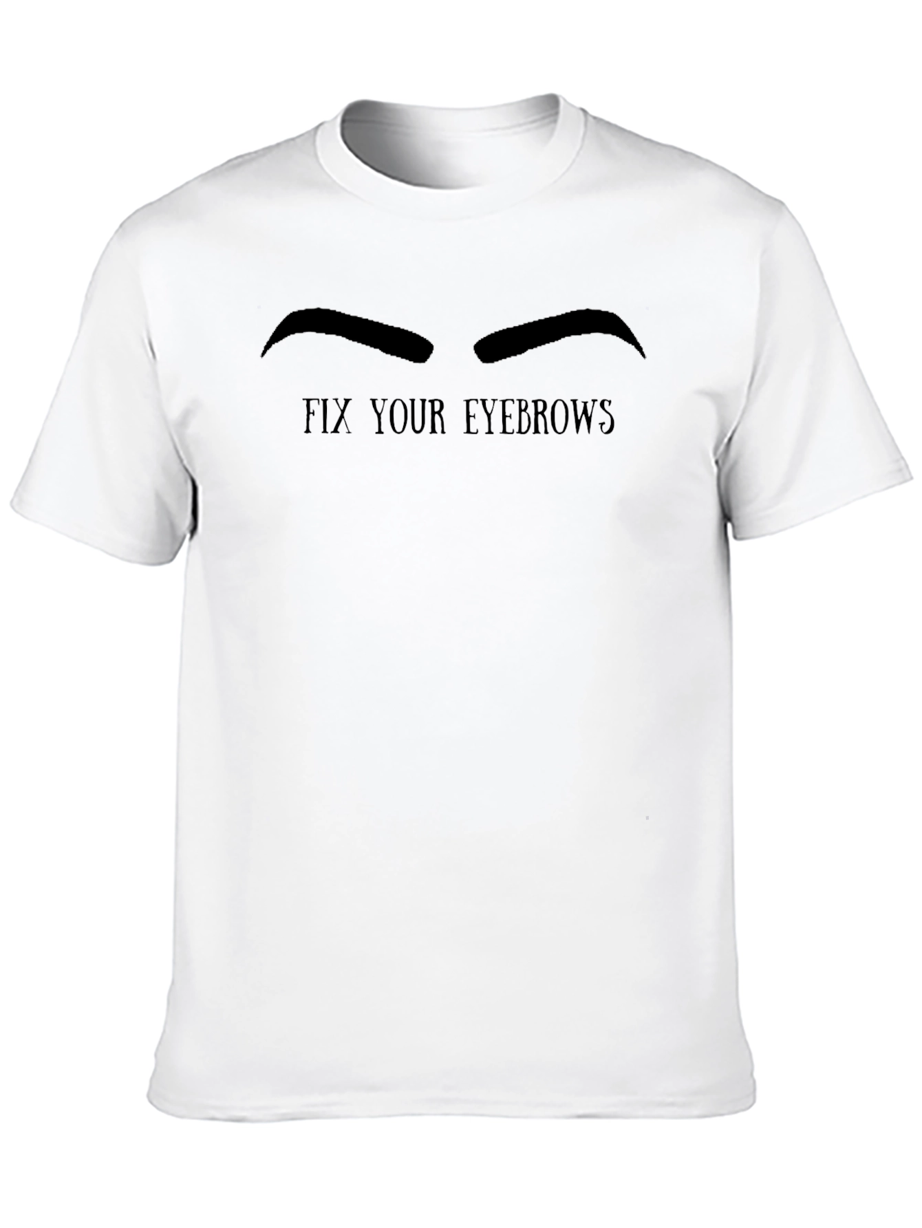 Fix Your Eyebrows Graphic Tee - Funny Slogan T-Shirt