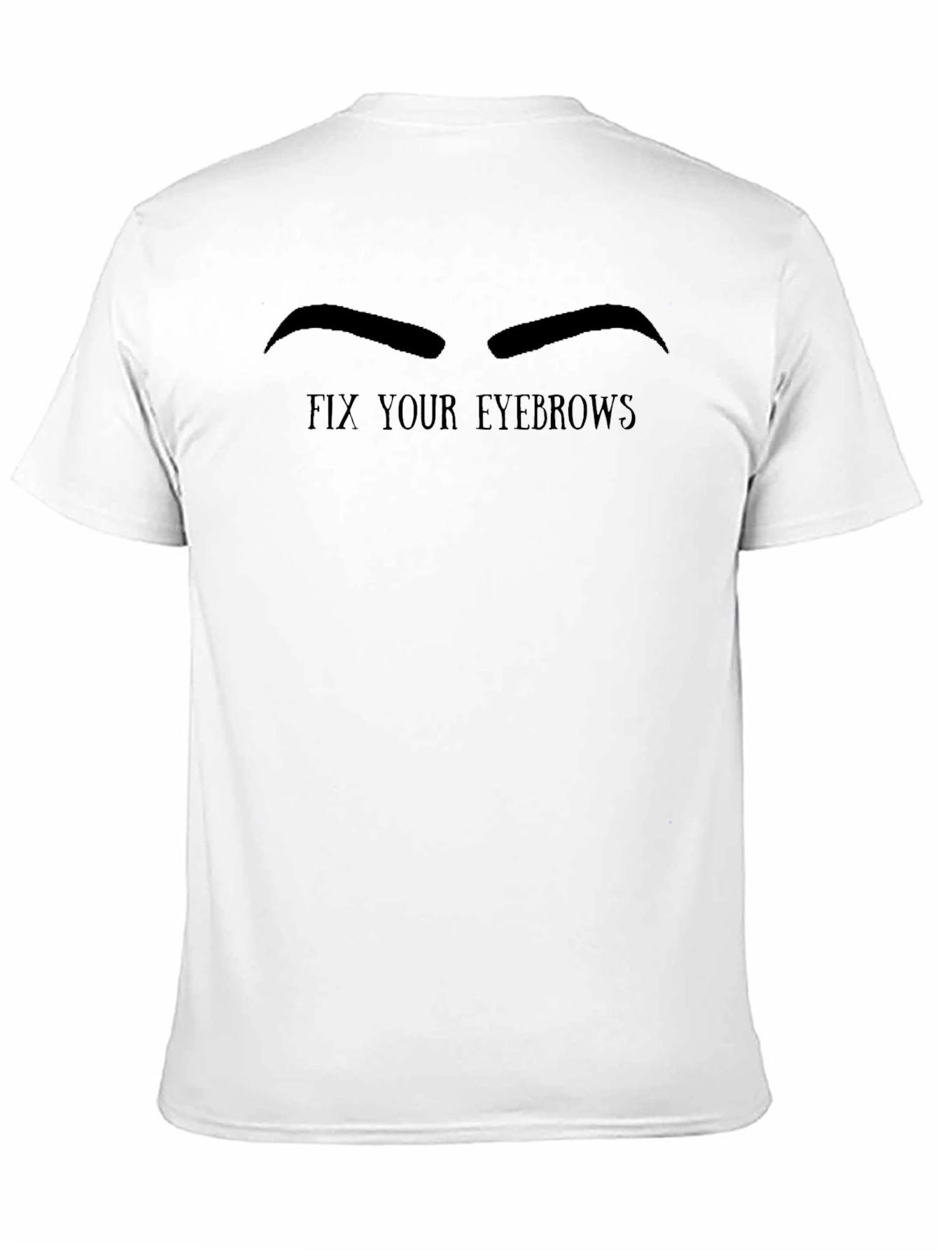 Fix Your Eyebrows Graphic Tee - Funny Slogan T-Shirt