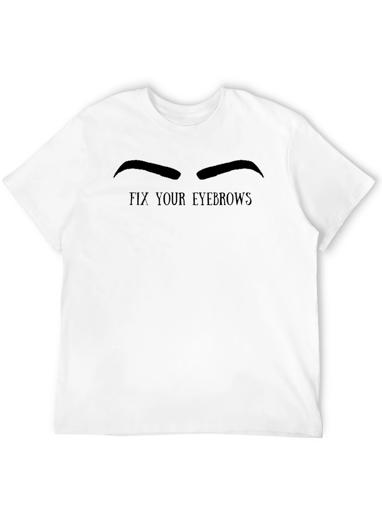 Fix Your Eyebrows Graphic Tee - Funny Slogan T-Shirt