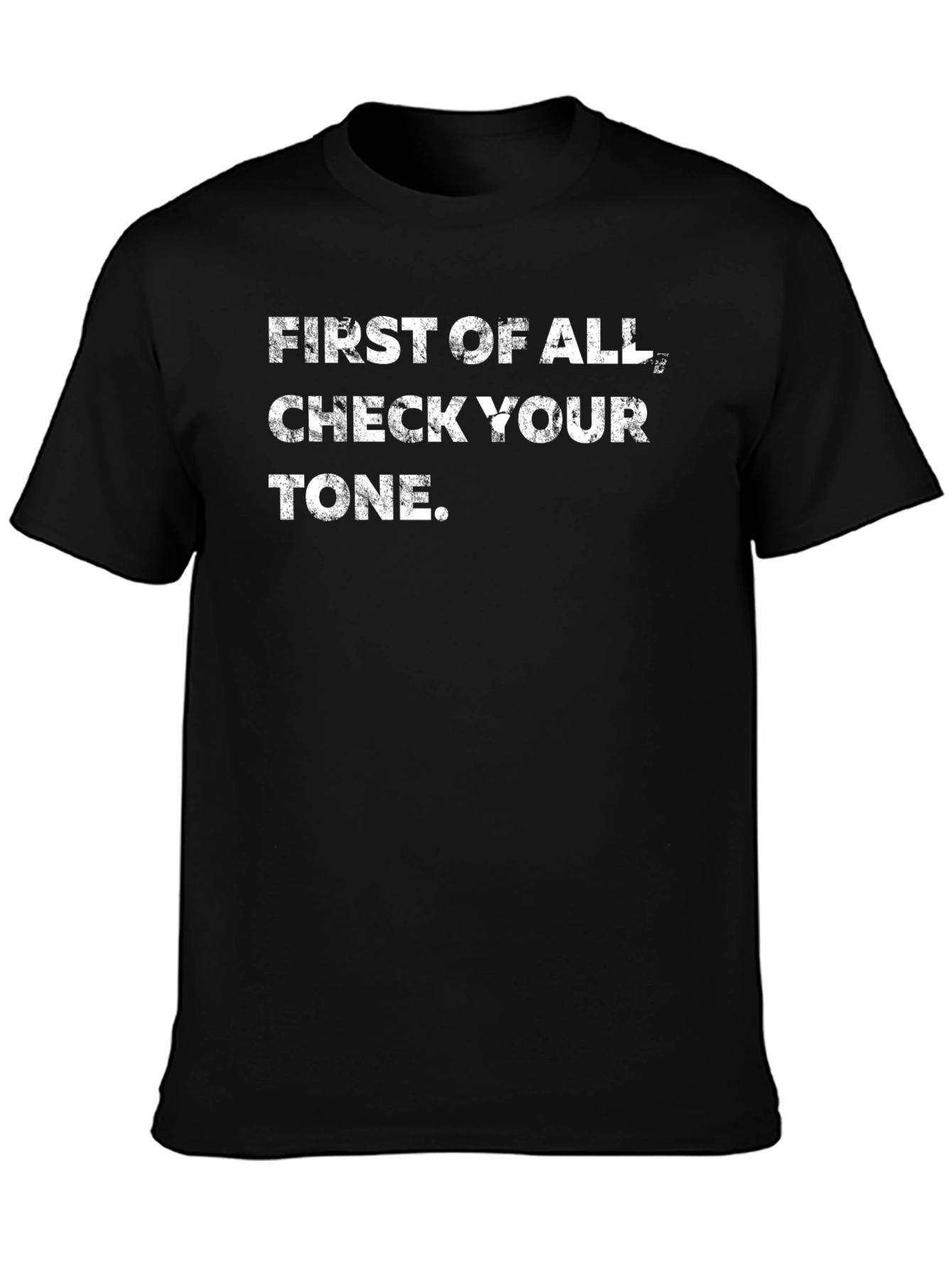 First of All Check Your Tone - Graphic T-Shirt