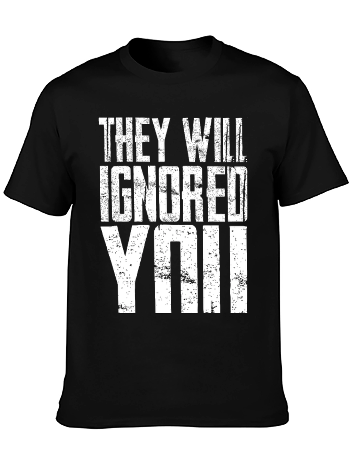 They Will Ignore You T-Shirt