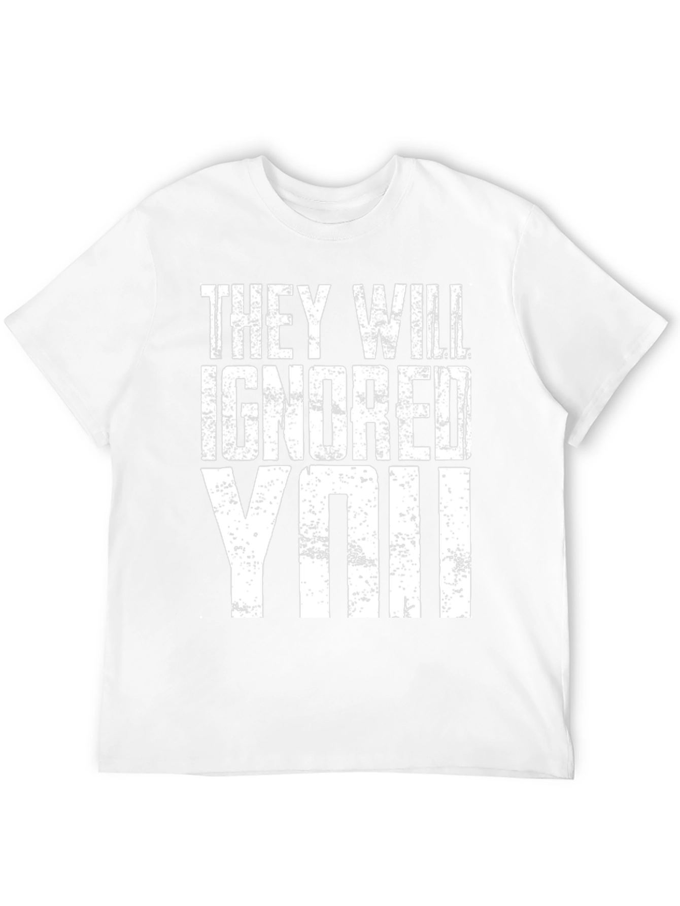 They Will Ignore You T-Shirt