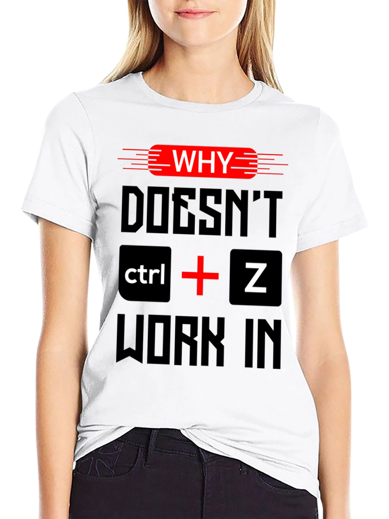 Why Doesnt Ctrl + Z Work T-Shirt