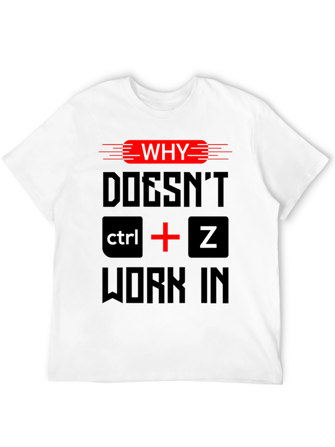 Why Doesnt Ctrl + Z Work T-Shirt