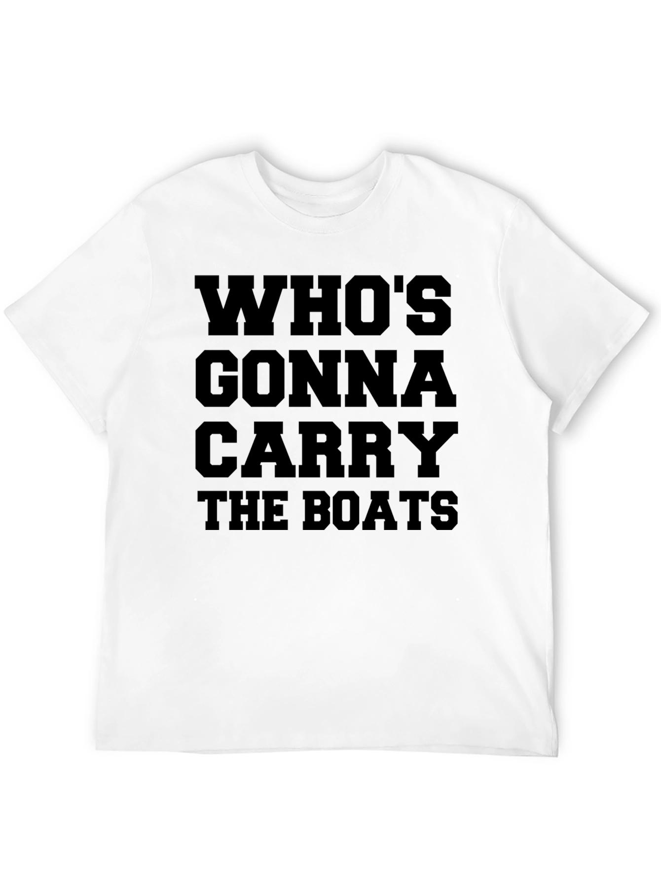 Whos Gonna Carry the Boats? Graphic Tee