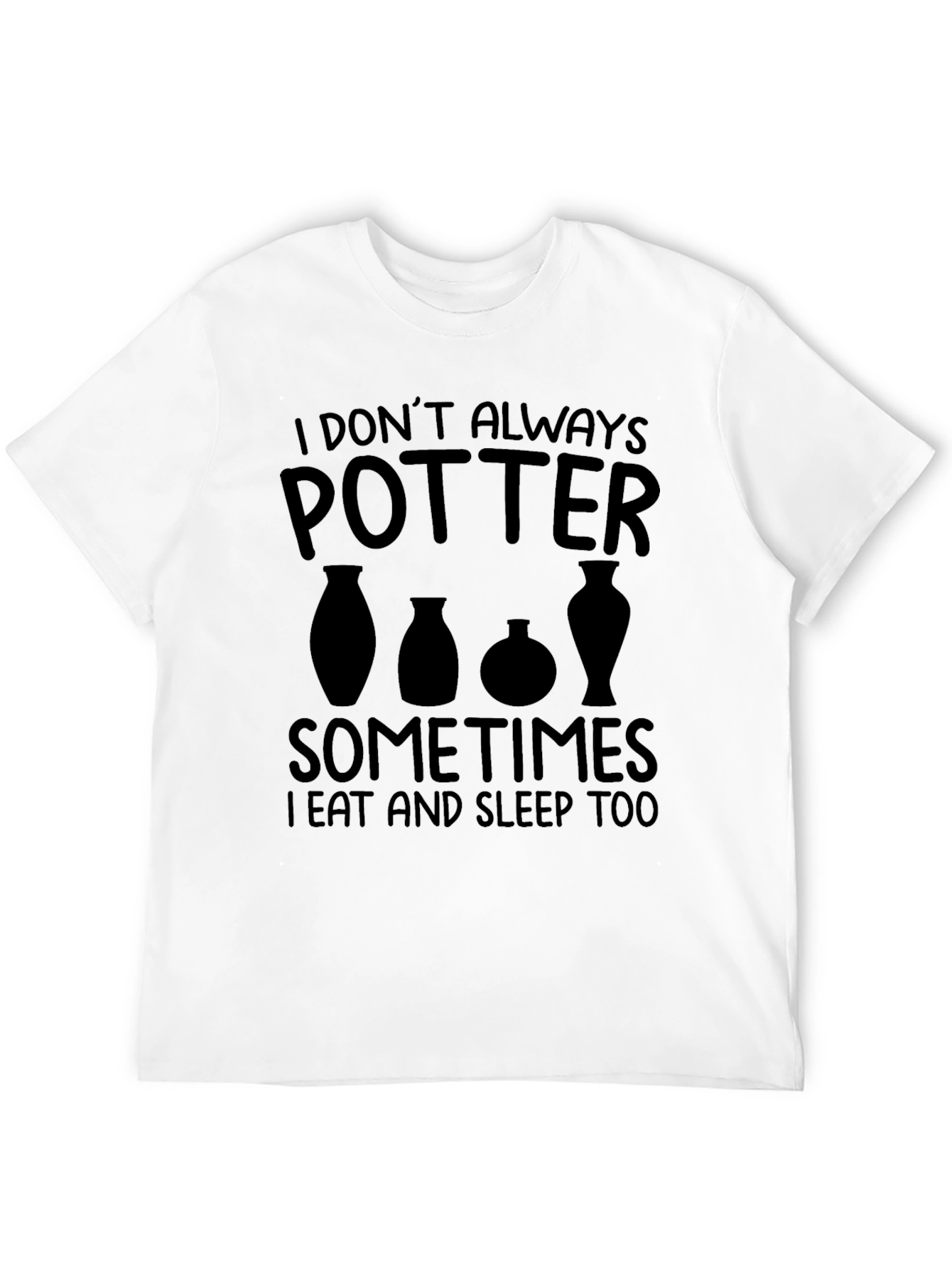 Pottery T-Shirt: I Dont Always Potter