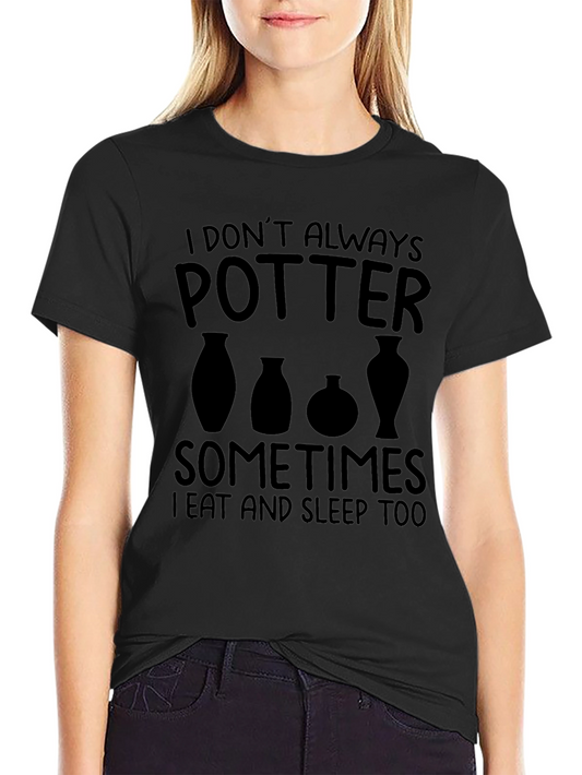 Pottery T-Shirt: I Dont Always Potter