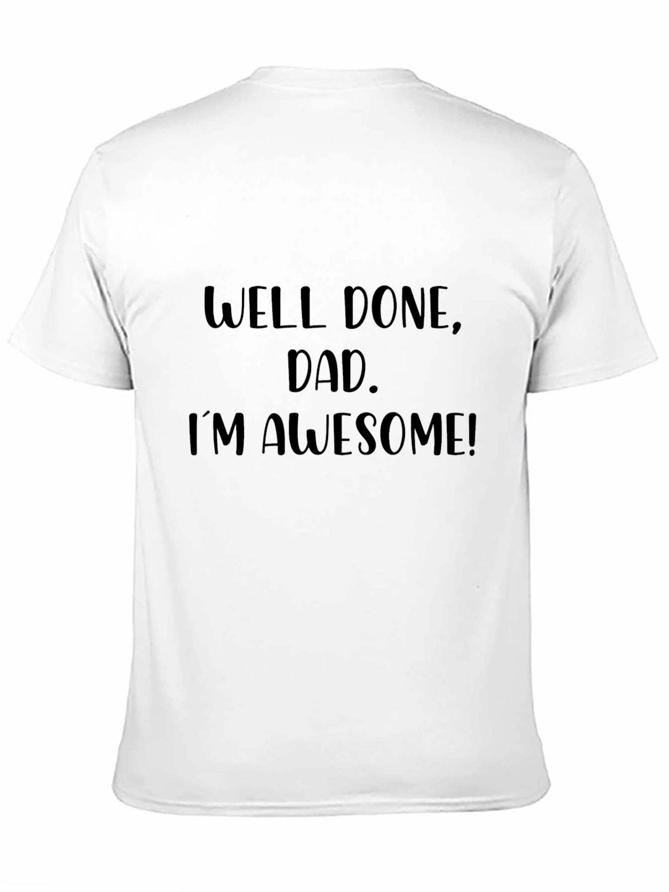 Well Done Dad Im Awesome Black T-Shirt
