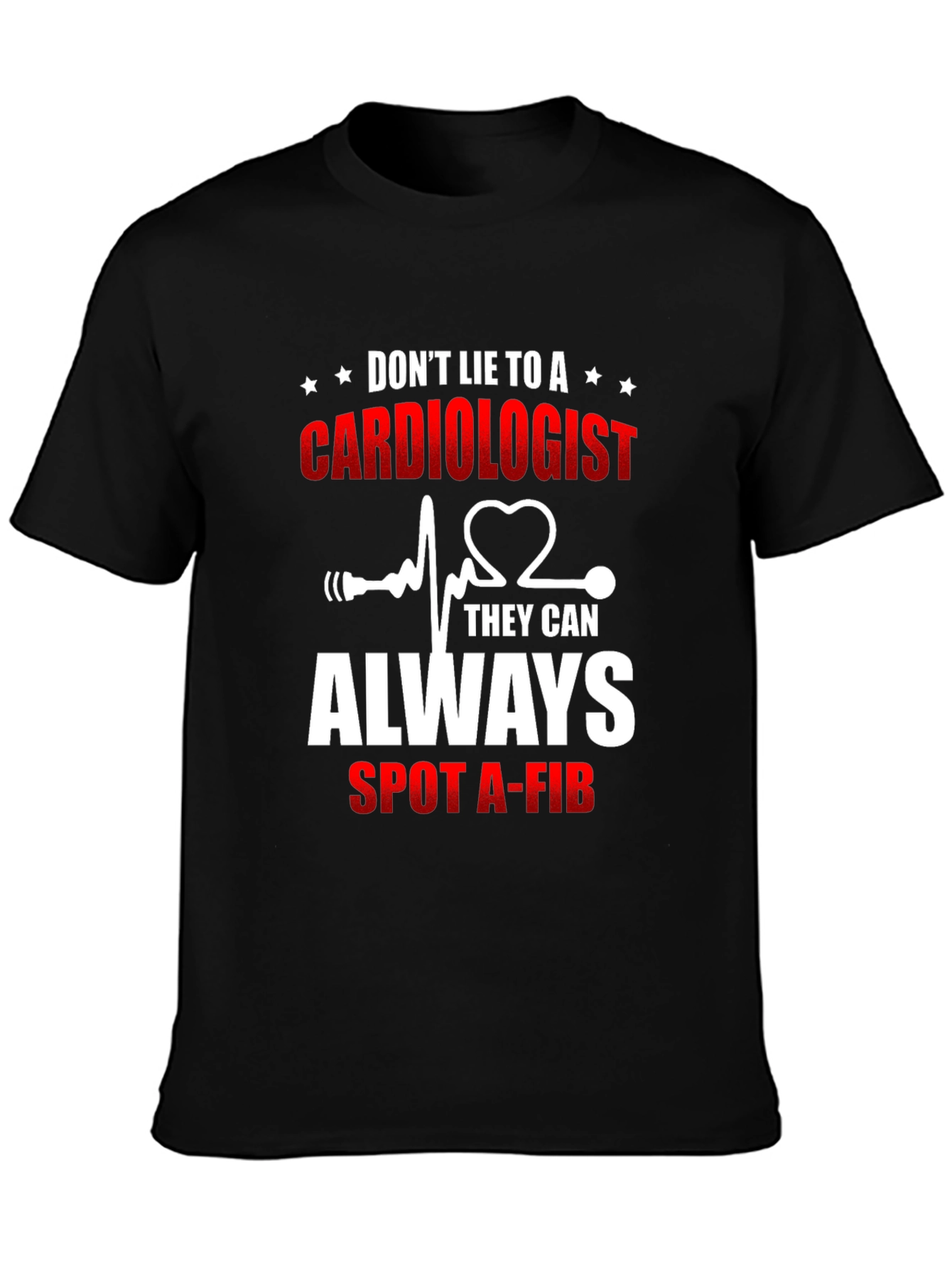 Cardiologist T-Shirt: Dont Lie - They Can Spot A-Fib