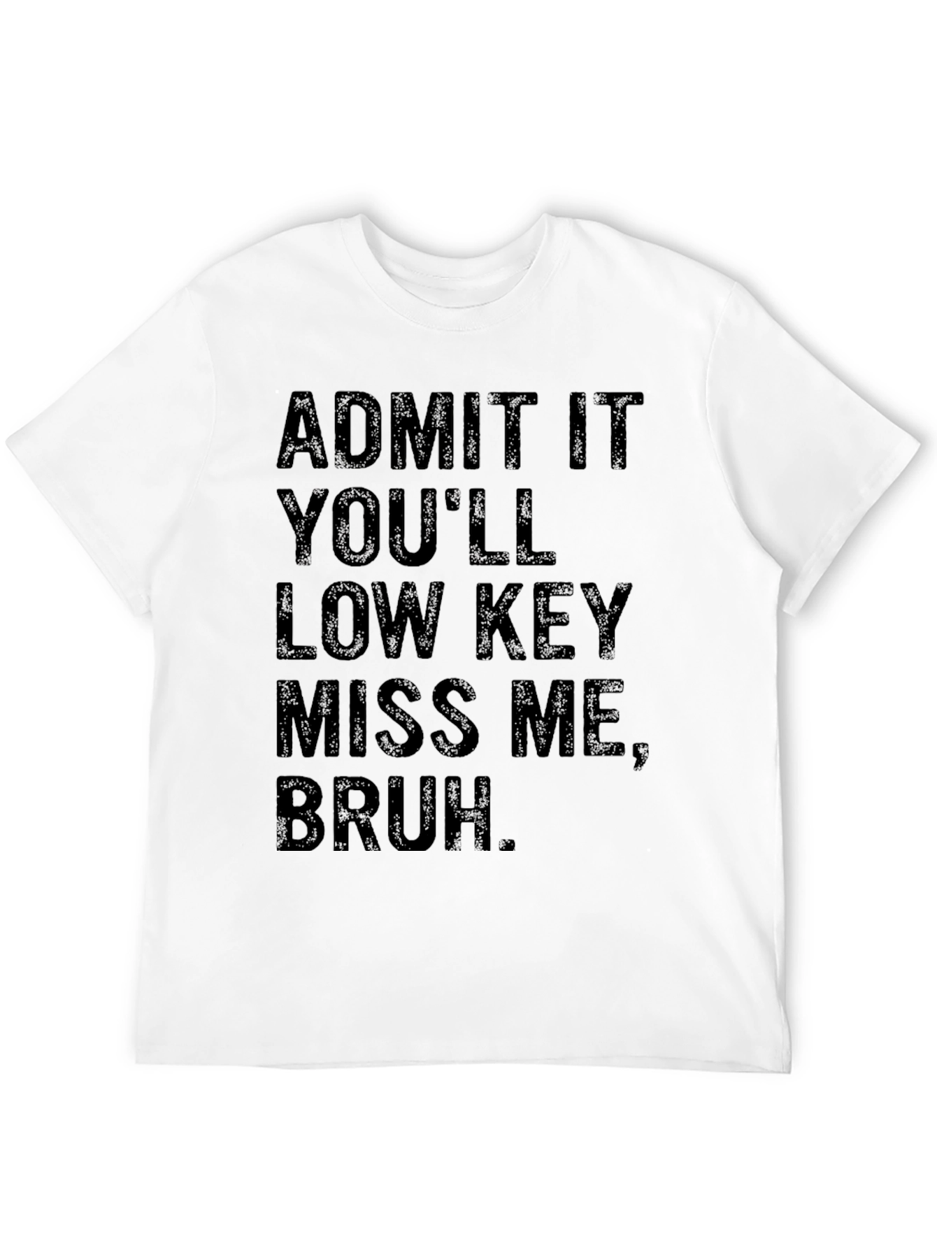 Admit It Youll Low Key Miss Me Bruh T-Shirt
