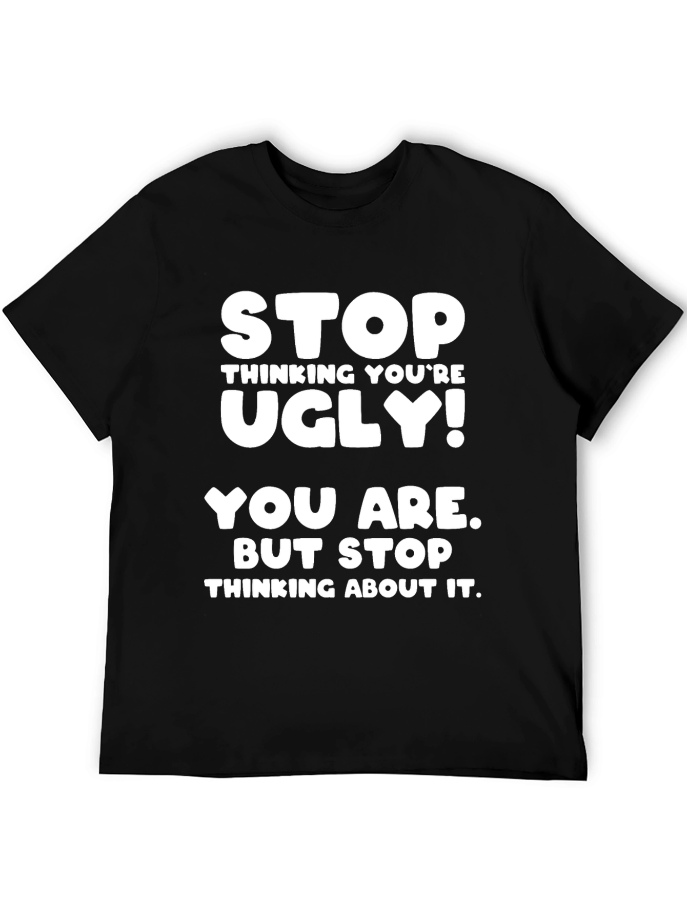 Funny Graphic Tee - Stop Thinking Youre Ugly!
