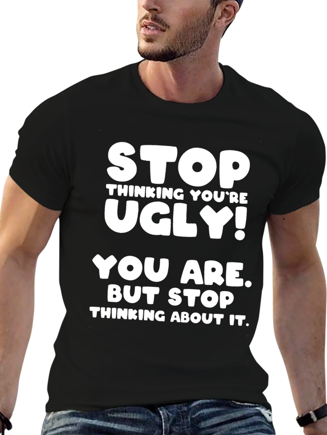 Funny Graphic Tee - Stop Thinking Youre Ugly!