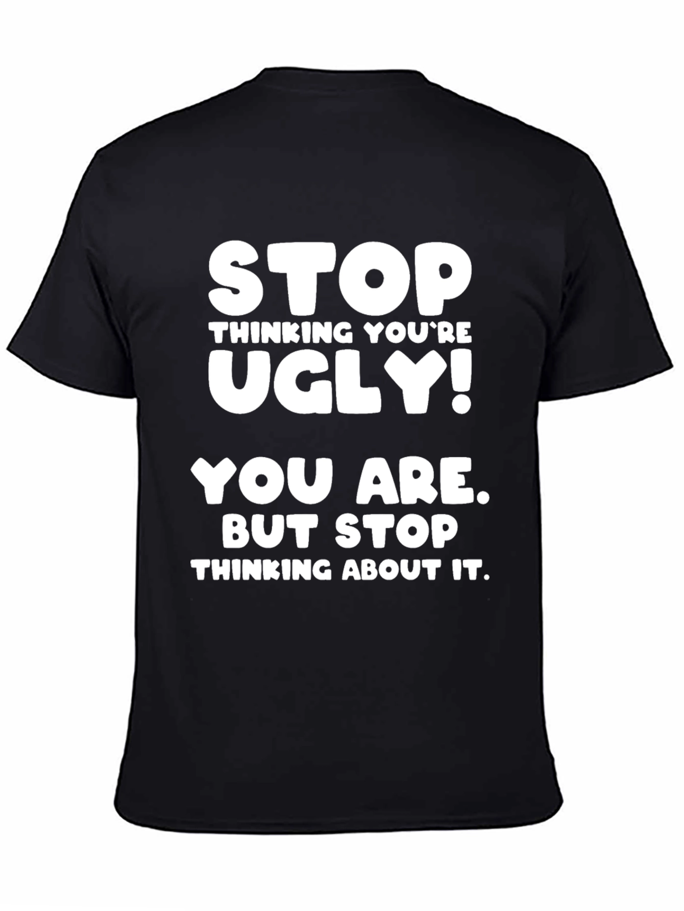 Funny Graphic Tee - Stop Thinking Youre Ugly!