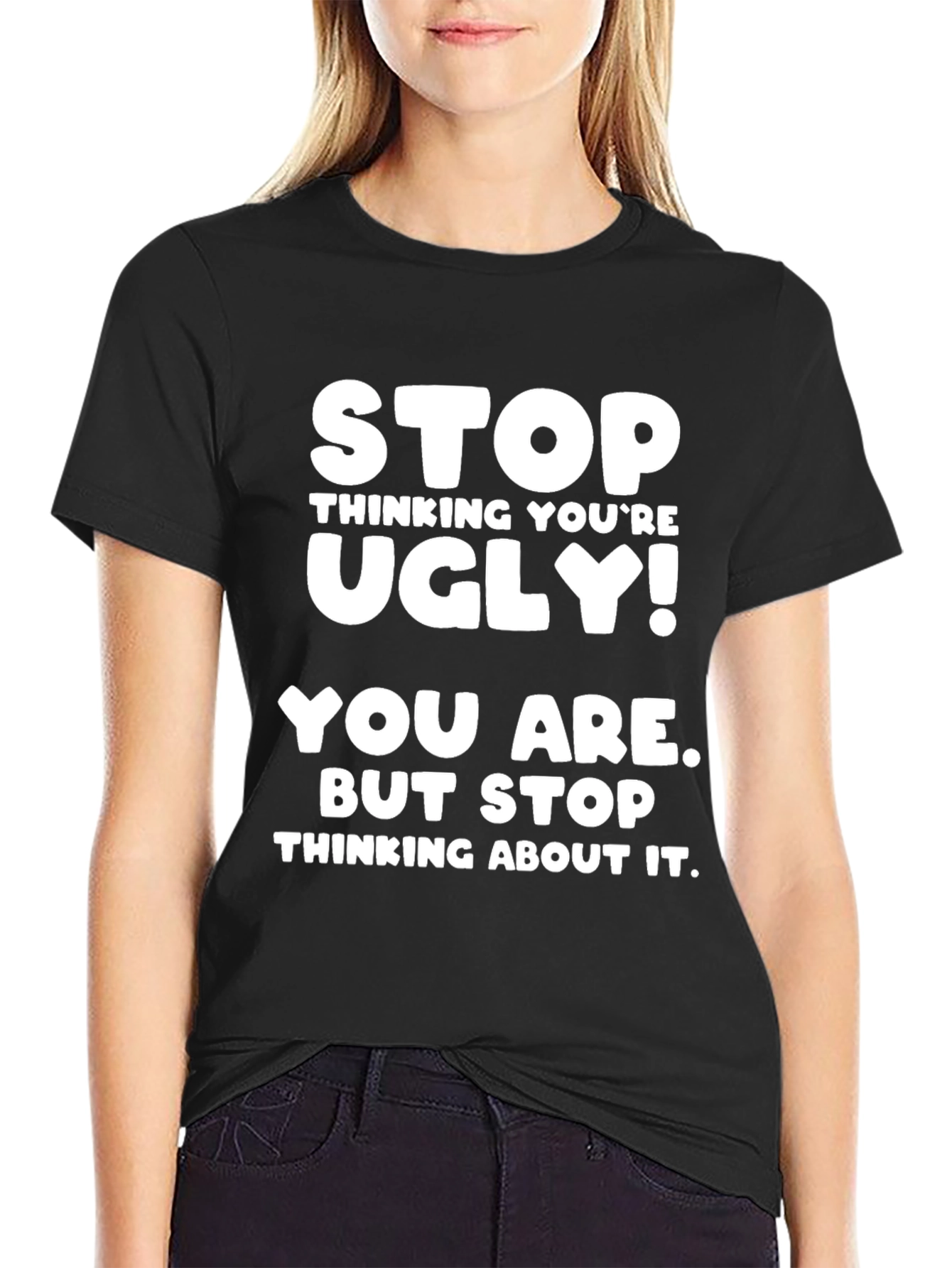Funny Graphic Tee - Stop Thinking Youre Ugly!
