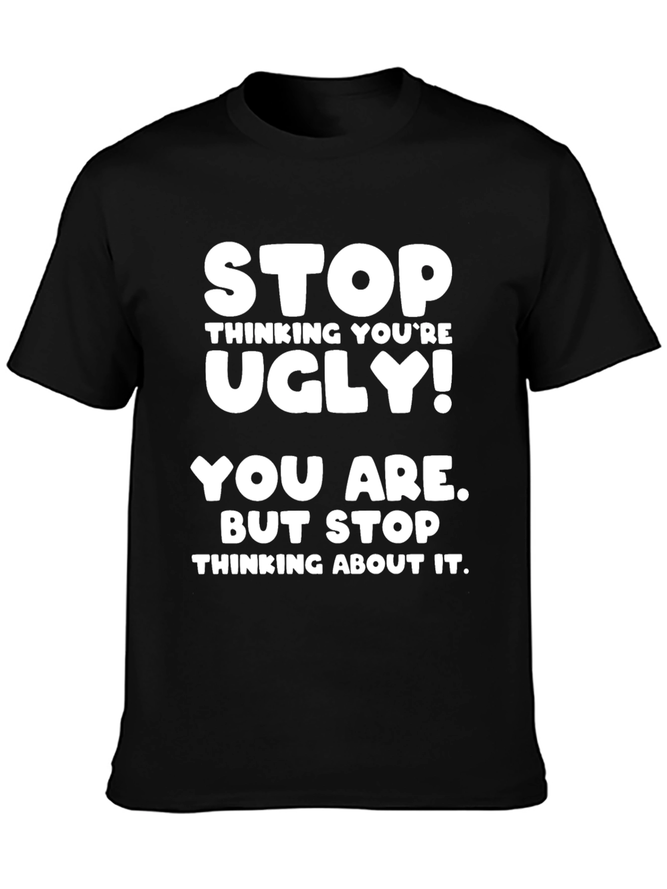 Funny Graphic Tee - Stop Thinking Youre Ugly!