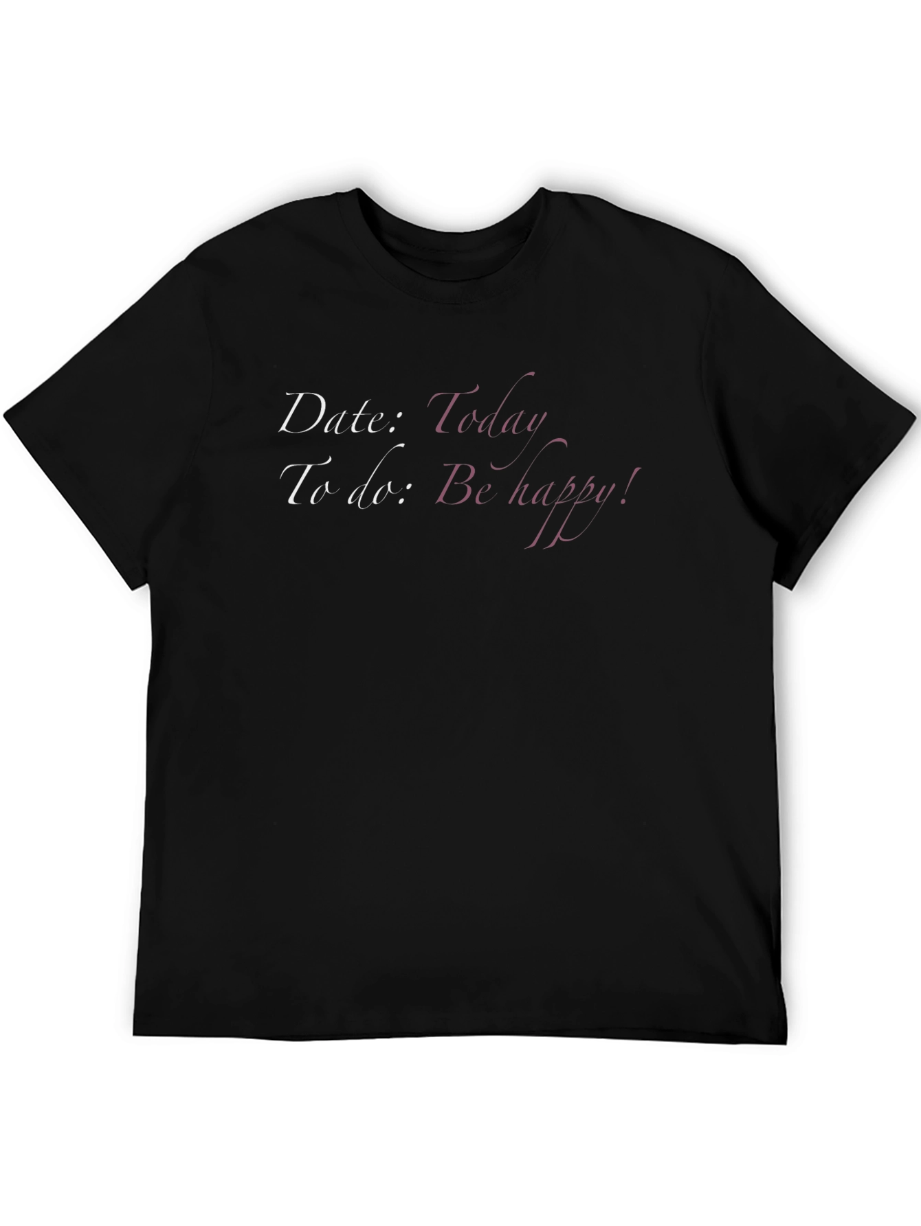Date Today T-Shirt - Be Happy Graphic Tee