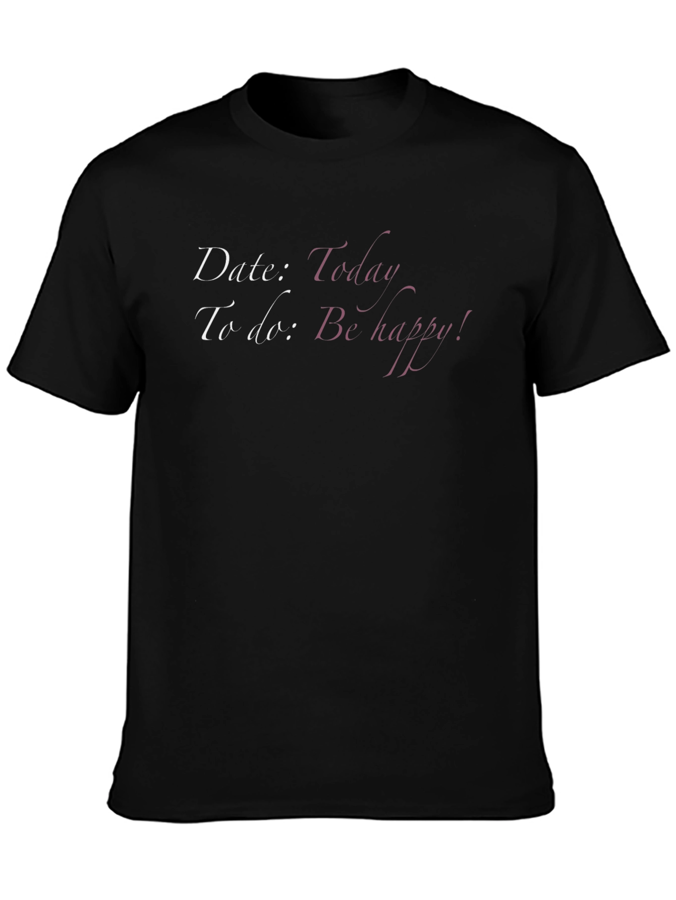 Date Today T-Shirt - Be Happy Graphic Tee