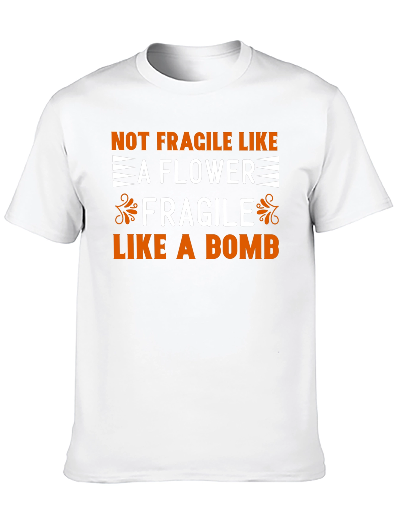 Not Fragile Like a Flower T-Shirt