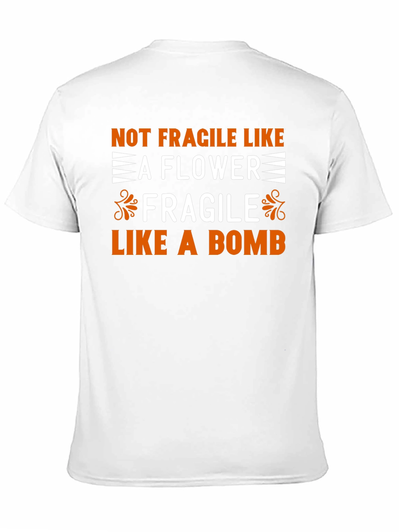 Not Fragile Like a Flower T-Shirt