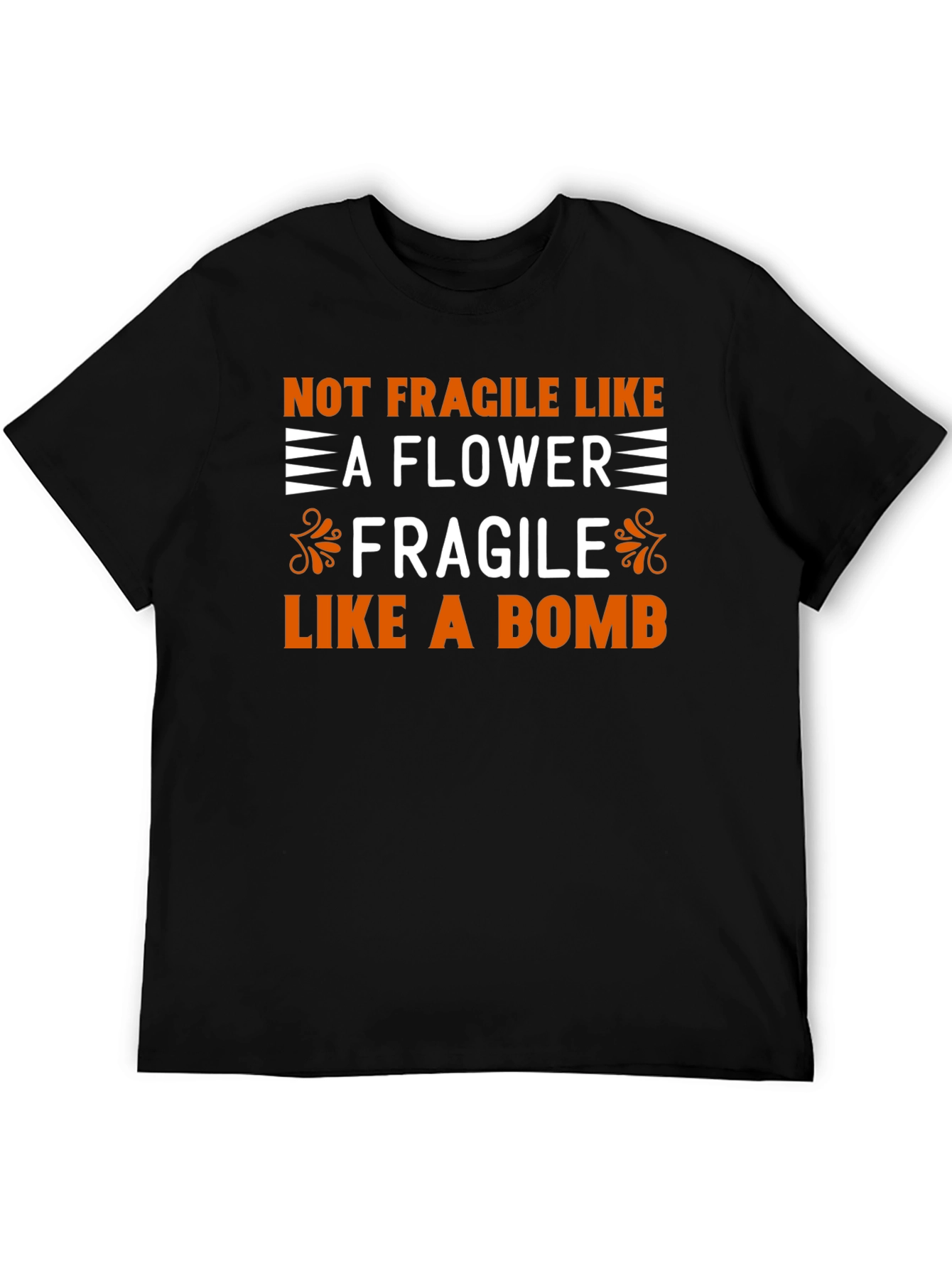 Not Fragile Like a Flower T-Shirt