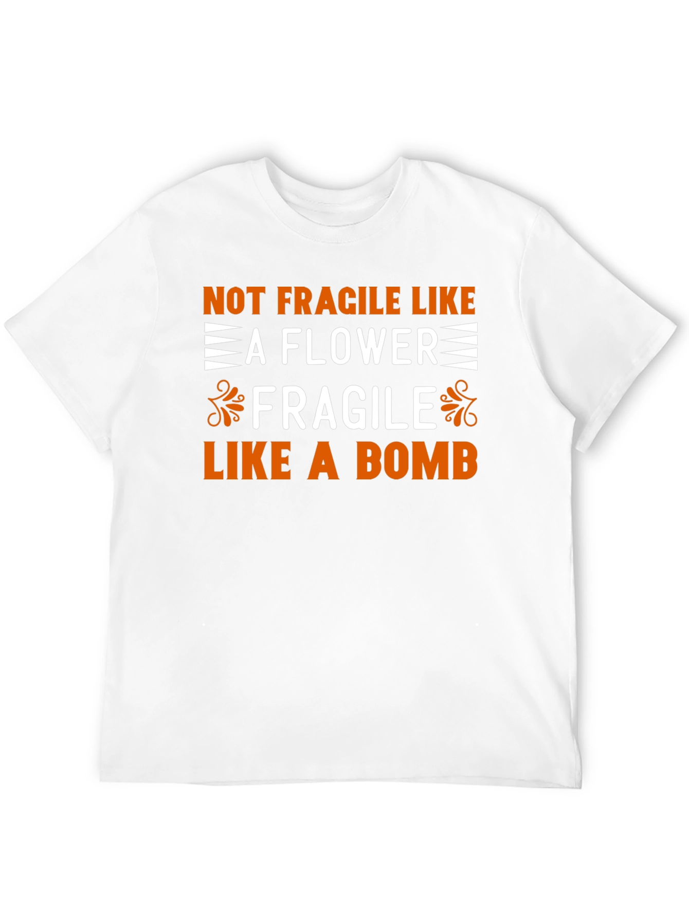 Not Fragile Like a Flower T-Shirt