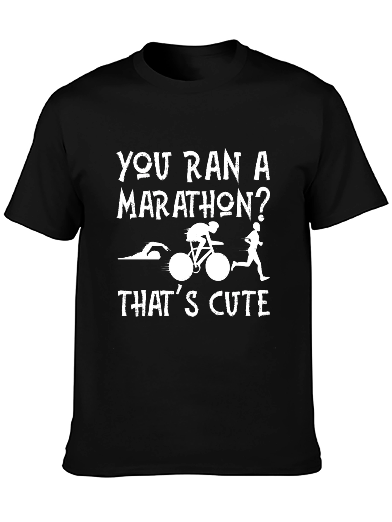 Triathlon T-Shirt: You Ran a Marathon? Thats Cute