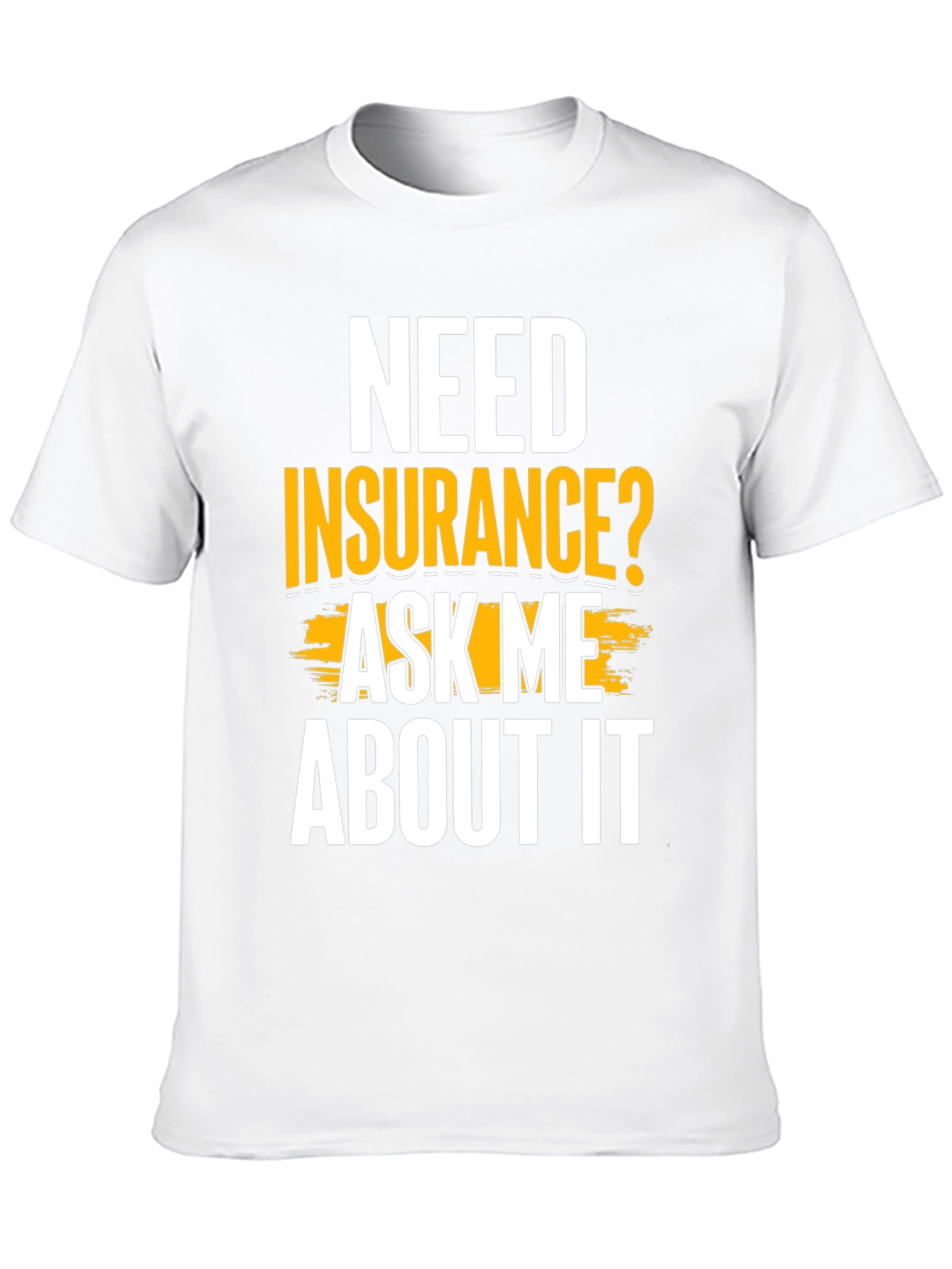 Need Insurance? Ask Me About It Funny T-Shirt